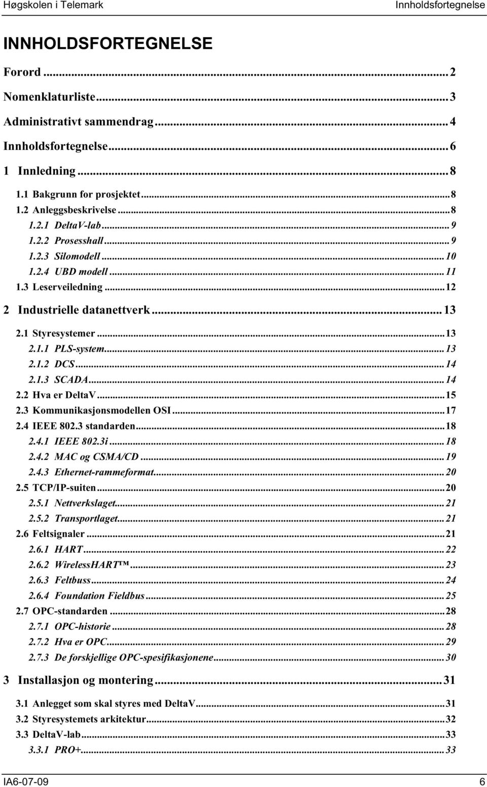 .. 13 2.1.2 DCS... 14 2.1.3 SCADA... 14 2.2 Hva er DeltaV... 15 2.3 Kommunikasjonsmodellen OSI... 17 2.4 IEEE 802.3 standarden... 18 2.4.1 IEEE 802.3i... 18 2.4.2 MAC og CSMA/CD... 19 2.4.3 Ethernet-rammeformat.