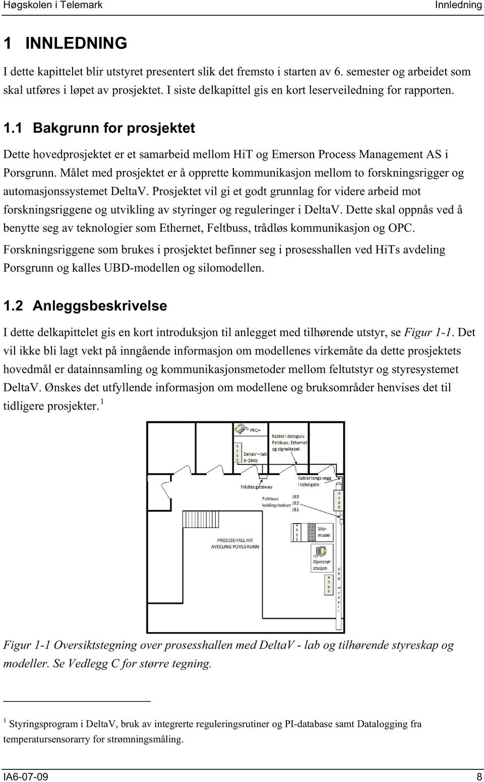 Målet med prosjektet er å opprette kommunikasjon mellom to forskningsrigger og automasjonssystemet DeltaV.