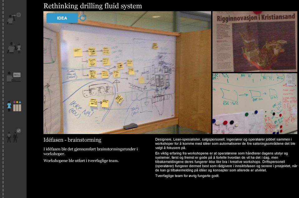 En viktig erfaring fra workshopene er at operatørene som håndterer dagens utstyr og systemer, først og fremst er gode på å fortelle hvordan de vil ha det i dag, men tilbakemeldingene deres