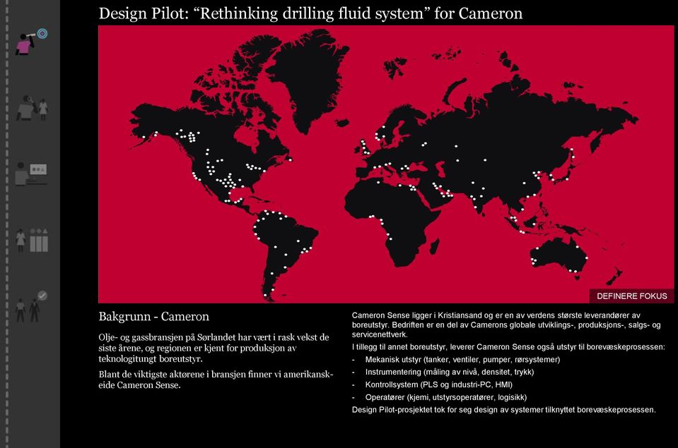 Cameron Sense ligger i Kristiansand og er en av verdens største leverandører av boreutstyr. Bedriften er en del av Camerons globale utviklings-, produksjons-, salgs- og servicenettverk.