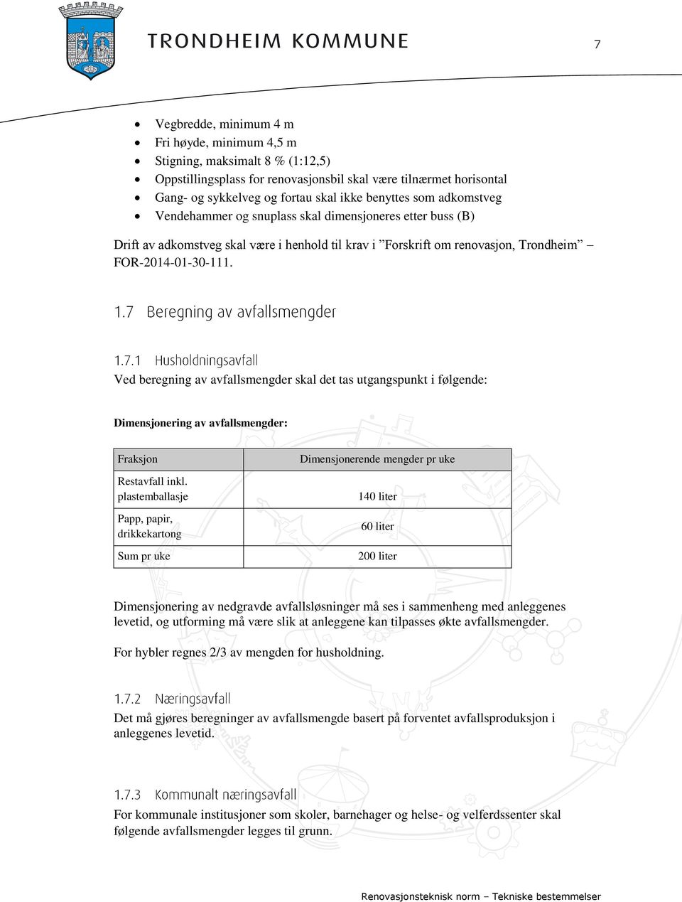 Ved beregning av avfallsmengder skal det tas utgangspunkt i følgende: Dimensjonering av avfallsmengder: Fraksjon Restavfall inkl.