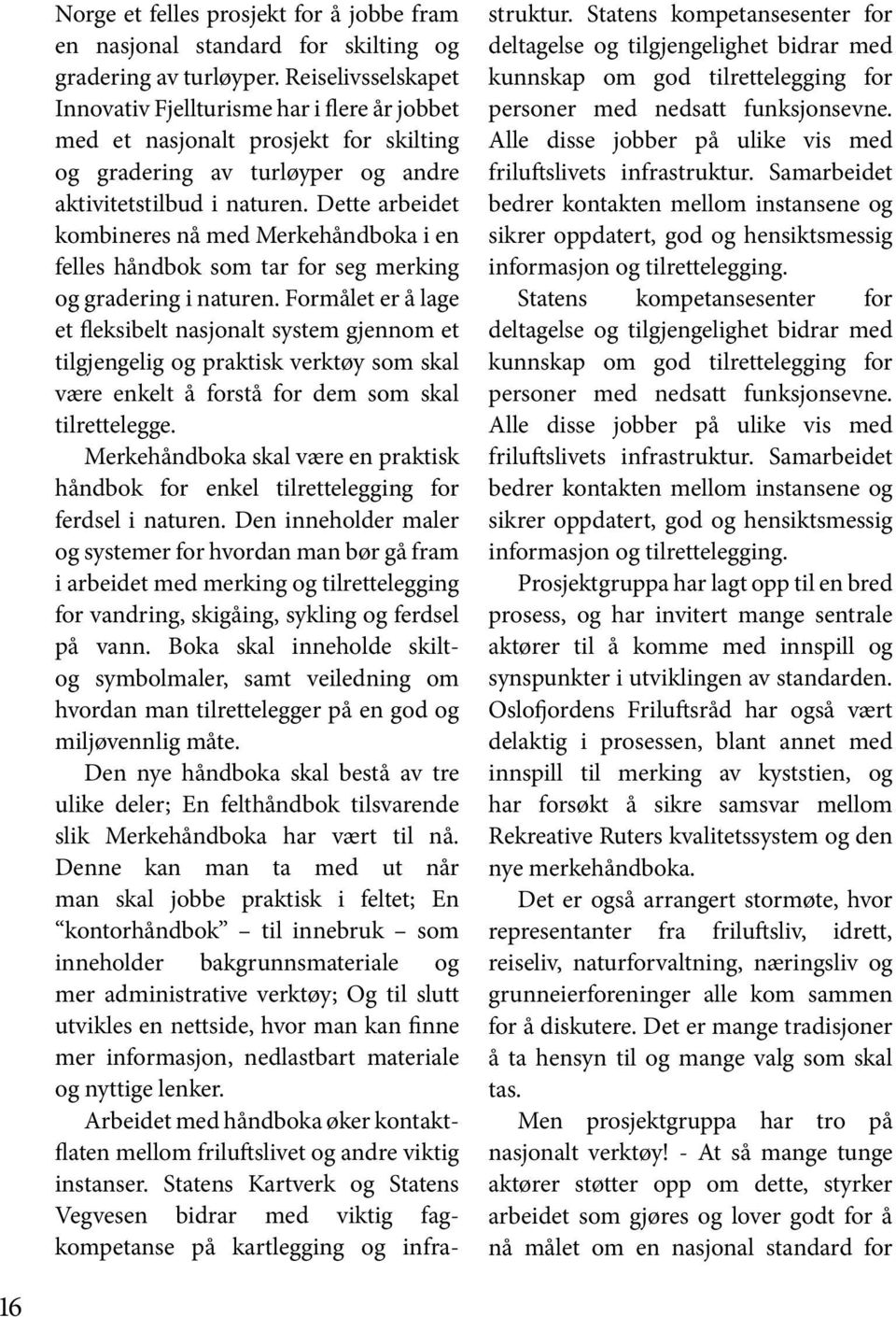 Dette arbeidet kombineres nå med Merkehåndboka i en felles håndbok som tar for seg merking og gradering i naturen.