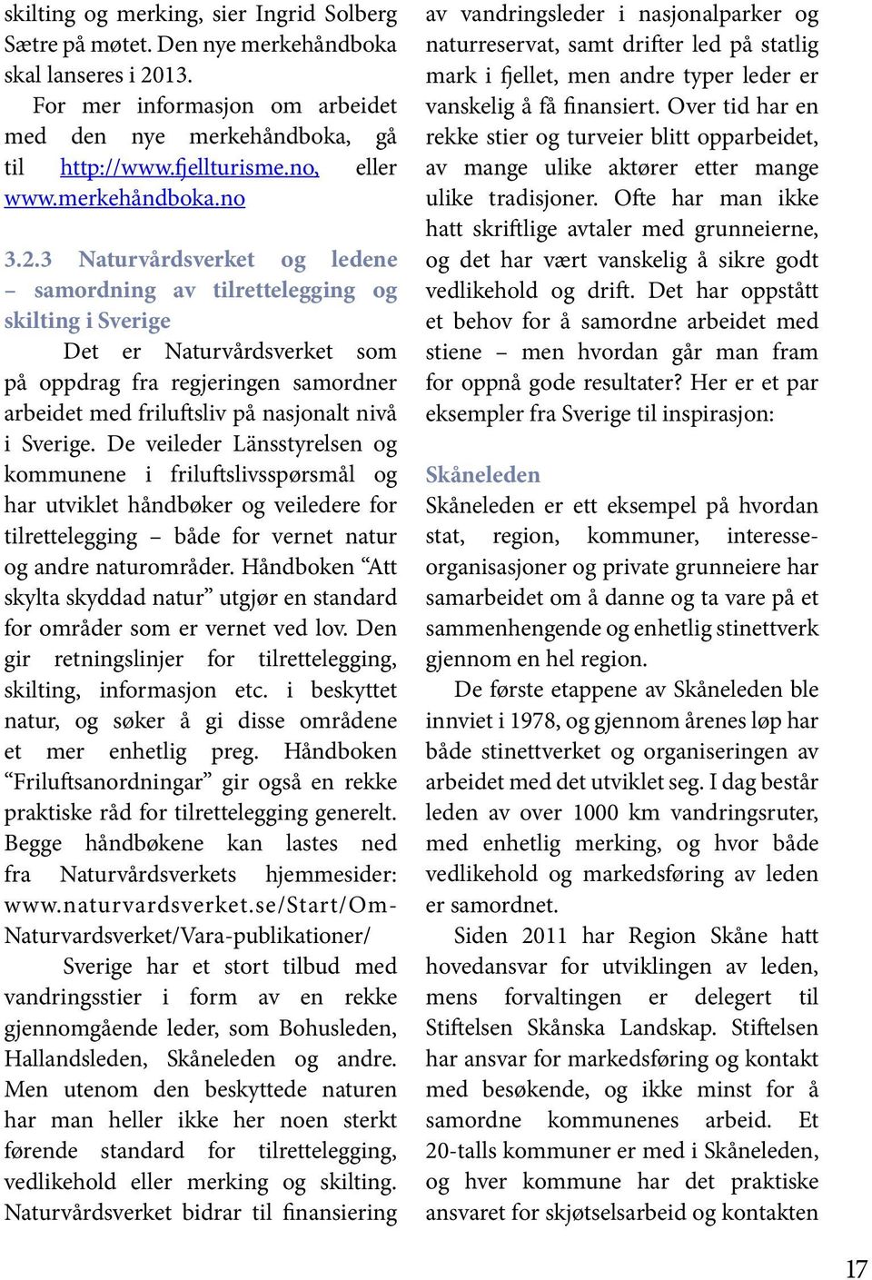 3 Naturvårdsverket og ledene samordning av tilrettelegging og skilting i Sverige Det er Naturvårdsverket som på oppdrag fra regjeringen samordner arbeidet med friluftsliv på nasjonalt nivå i Sverige.