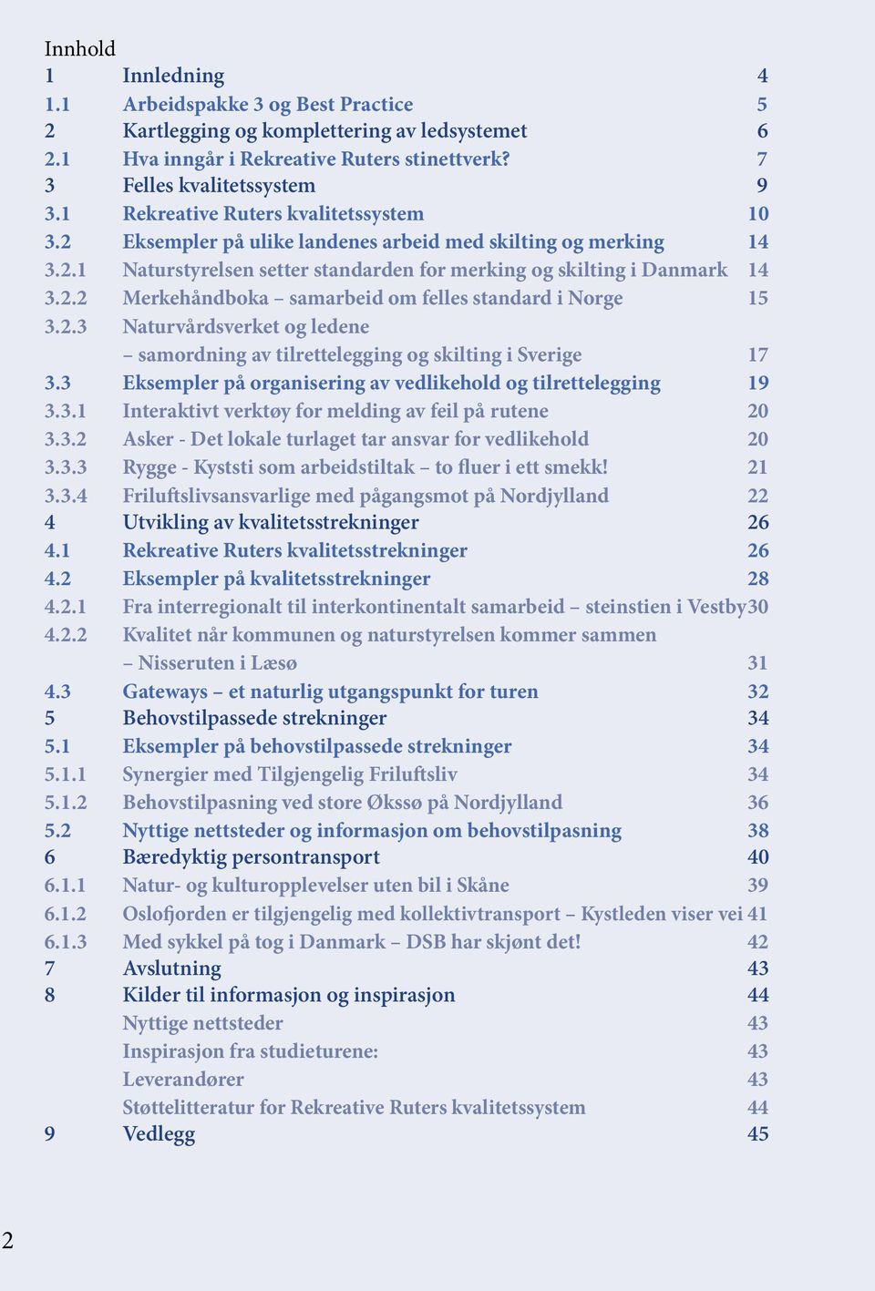 2.3 Naturvårdsverket og ledene samordning av tilrettelegging og skilting i Sverige 17 3.3 Eksempler på organisering av vedlikehold og tilrettelegging 19 3.3.1 Interaktivt verktøy for melding av feil på rutene 20 3.