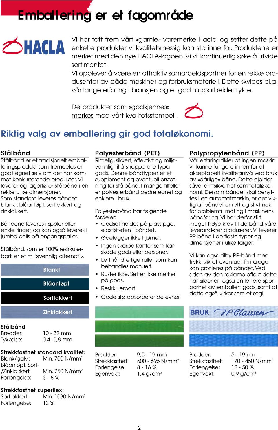 De produkter som «godkjennes» merkes med vårt kvalitetsstempel. Riktig valg av emballering gir god totaløkonomi.