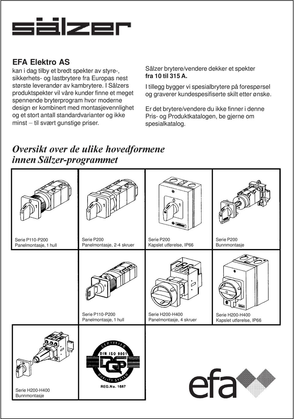 gunstige priser. Sälzer brytere/vendere dekker et spekter fra 10 til 315 A. I tillegg bygger vi spesialbrytere på forespørsel og graverer kundespesifiserte skilt etter ønske.
