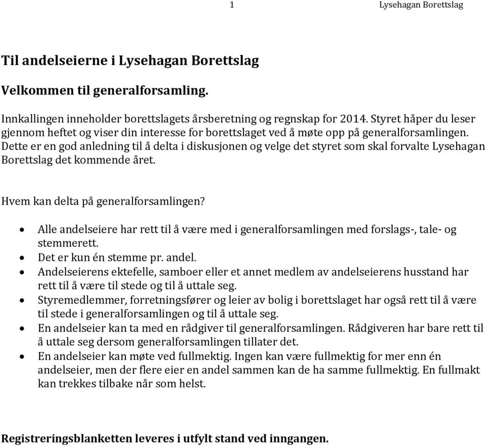 Dette er en god anledning til å delta i diskusjonen og velge det styret som skal forvalte Lysehagan Borettslag det kommende året. Hvem kan delta på generalforsamlingen?