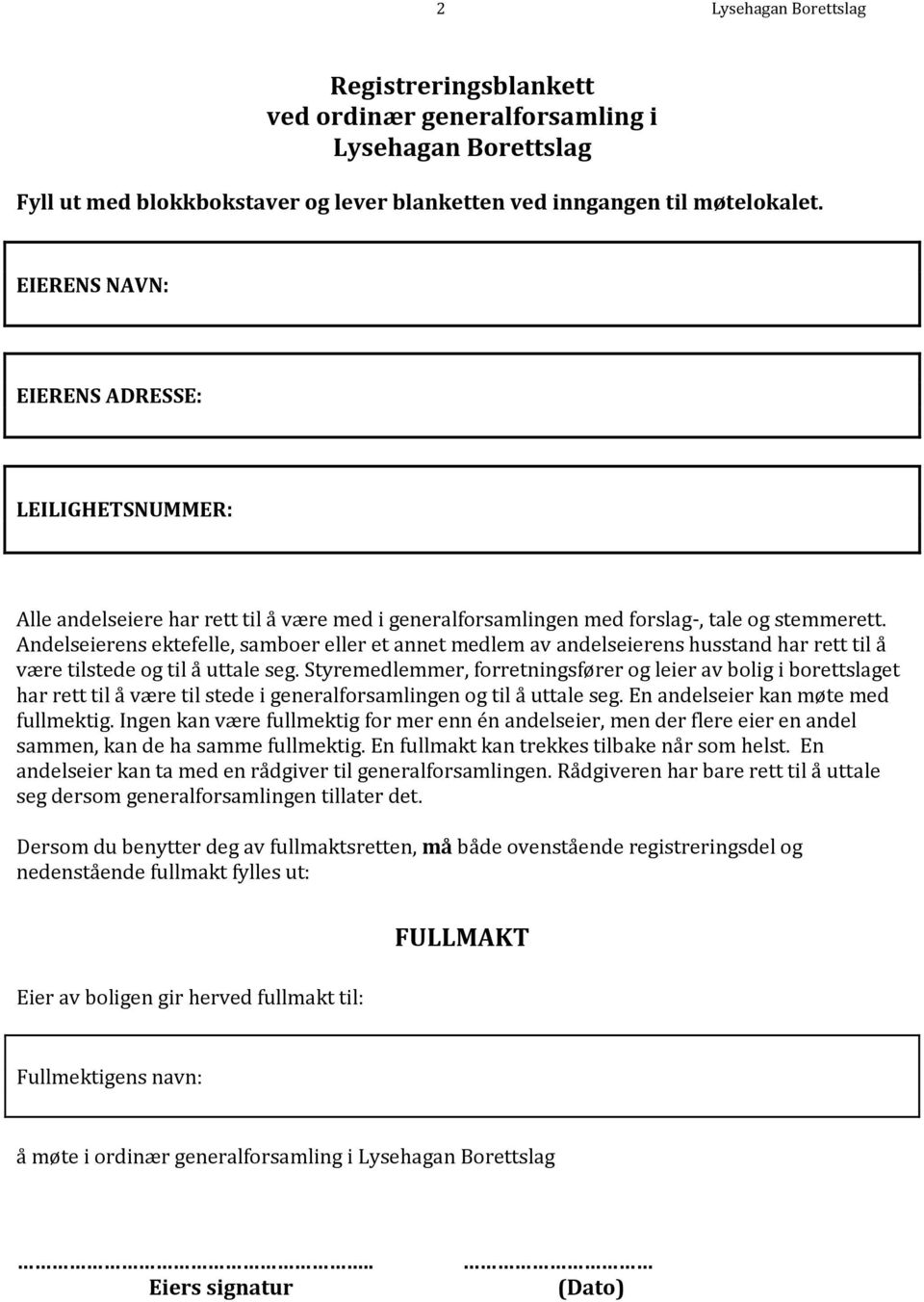 Andelseierens ektefelle, samboer eller et annet medlem av andelseierens husstand har rett til å være tilstede og til å uttale seg.