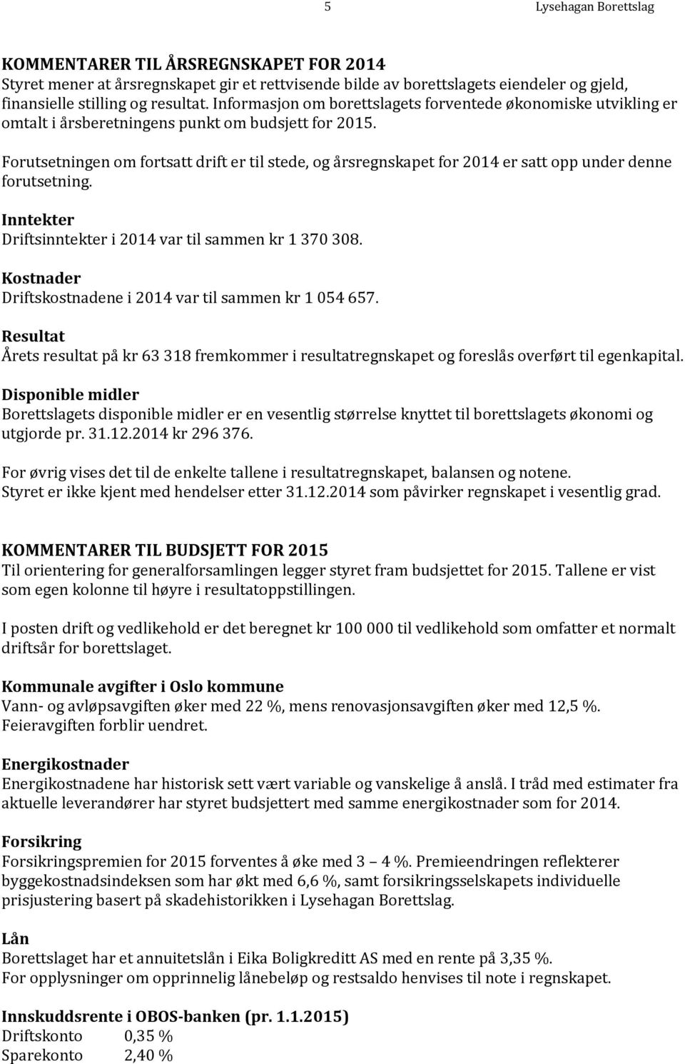 Forutsetningen om fortsatt drift er til stede, og årsregnskapet for 2014 er satt opp under denne forutsetning. Inntekter Driftsinntekter i 2014 var til sammen kr 1 370 308.