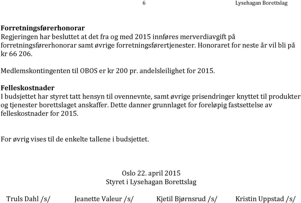 Felleskostnader I budsjettet har styret tatt hensyn til ovennevnte, samt øvrige prisendringer knyttet til produkter og tjenester borettslaget anskaffer.