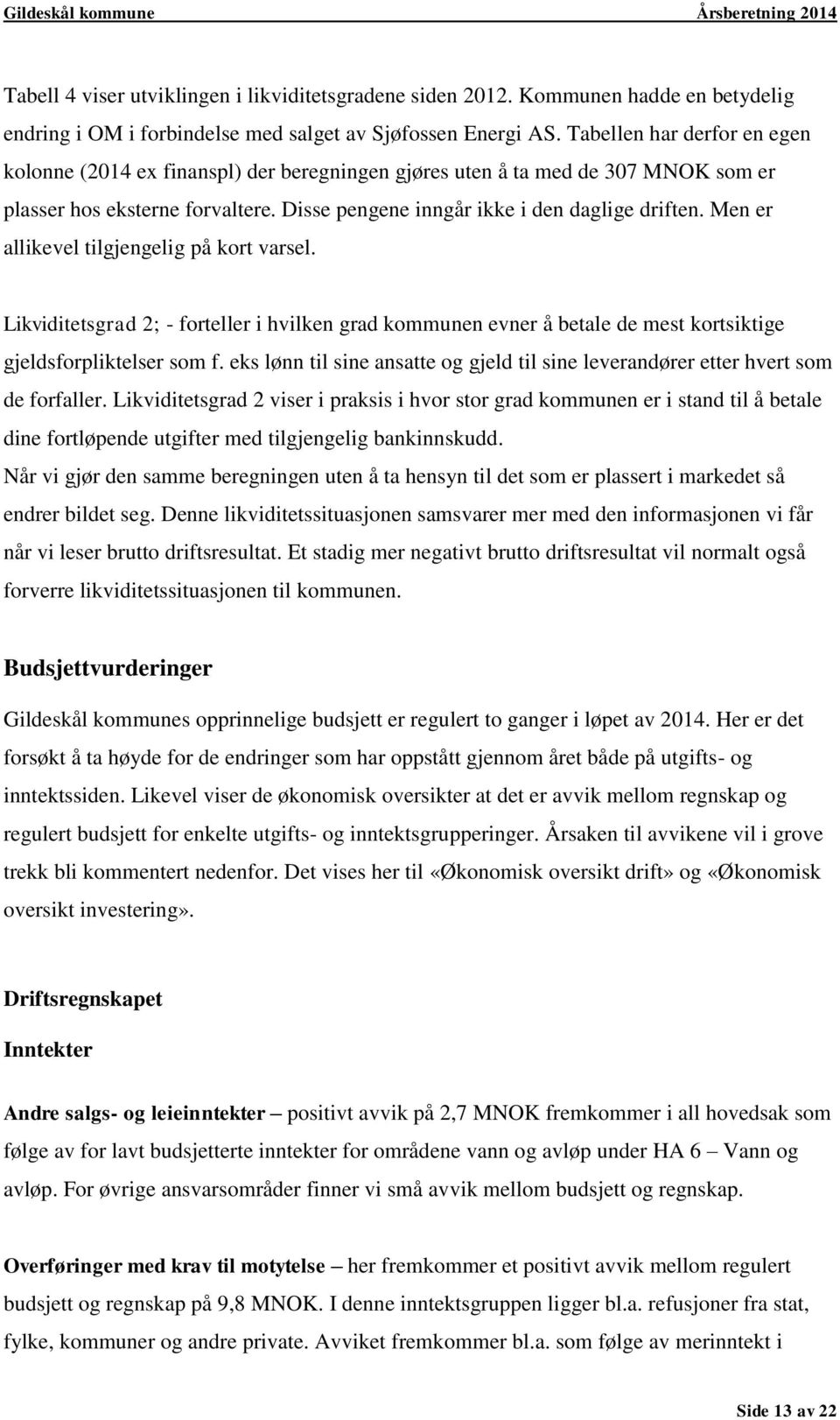 Men er allikevel tilgjengelig på kort varsel. Likviditetsgrad 2; - forteller i hvilken grad kommunen evner å betale de mest kortsiktige gjeldsforpliktelser som f.