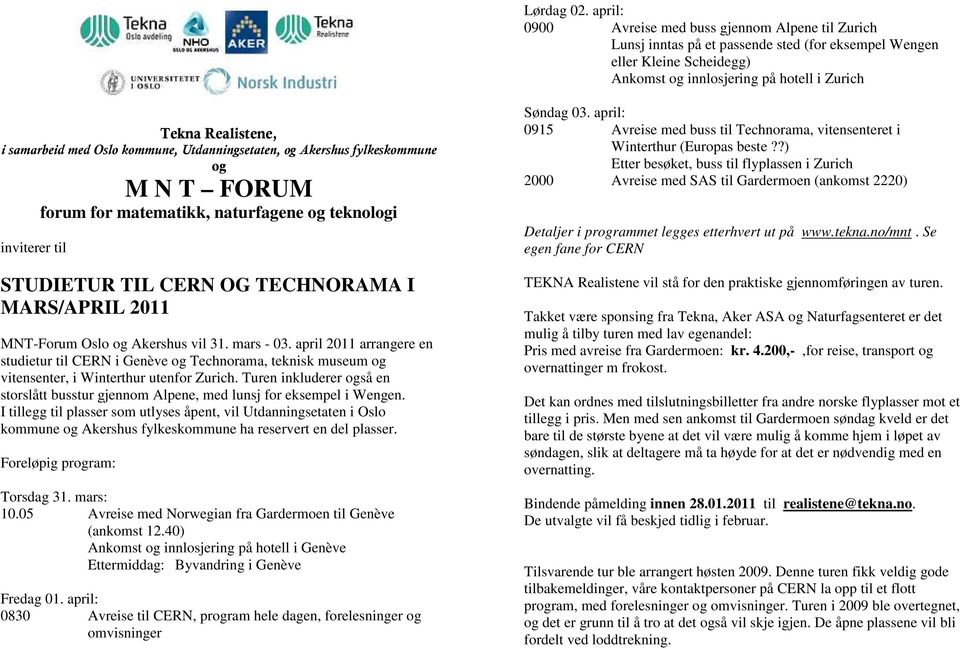 samarbeid med Oslo kommune, Utdanningsetaten, og Akershus fylkeskommune og M N T FORUM forum for matematikk, naturfagene og teknologi inviterer til STUDIETUR TIL CERN OG TECHNORAMA I MARS/APRIL 2011