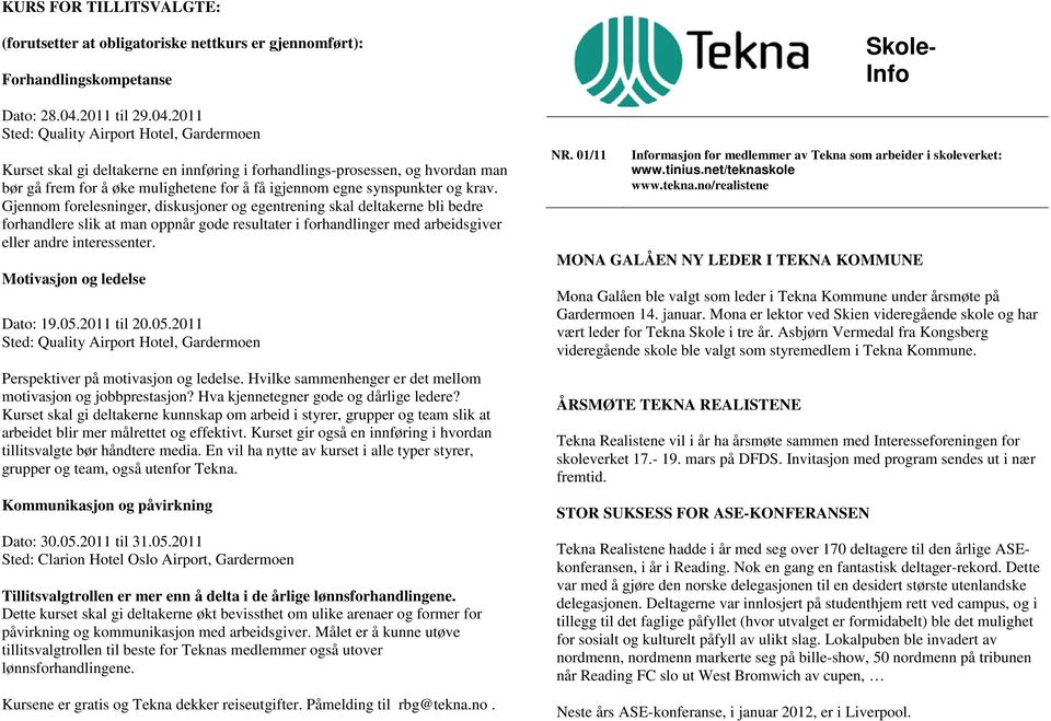 2011 Sted: Quality Airport Hotel, Gardermoen Kurset skal gi deltakerne en innføring i forhandlings-prosessen, og hvordan man bør gå frem for å øke mulighetene for å få igjennom egne synspunkter og