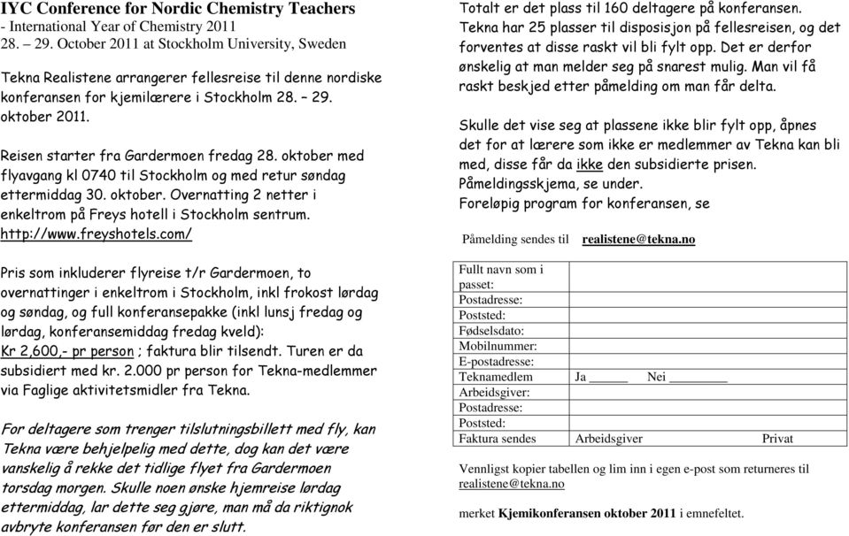 Reisen starter fra Gardermoen fredag 28. oktober med flyavgang kl 0740 til Stockholm og med retur søndag ettermiddag 30. oktober. Overnatting 2 netter i enkeltrom på Freys hotell i Stockholm sentrum.