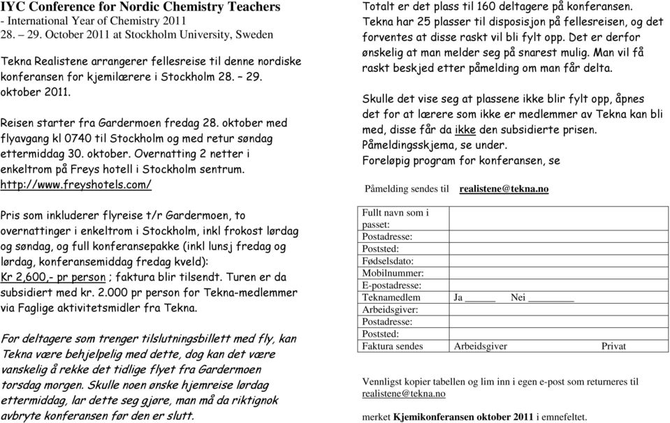 Reisen starter fra Gardermoen fredag 28. oktober med flyavgang kl 0740 til Stockholm og med retur søndag ettermiddag 30. oktober. Overnatting 2 netter i enkeltrom på Freys hotell i Stockholm sentrum.