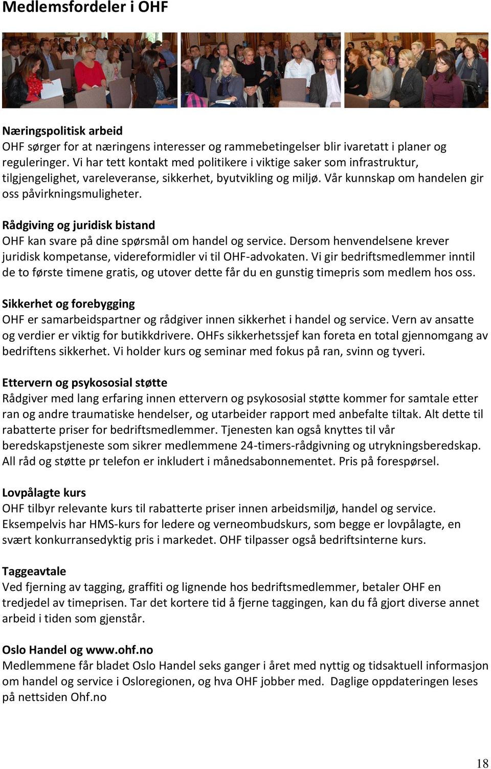 Rådgiving og juridisk bistand OHF kan svare på dine spørsmål om handel og service. Dersom henvendelsene krever juridisk kompetanse, videreformidler vi til OHF-advokaten.