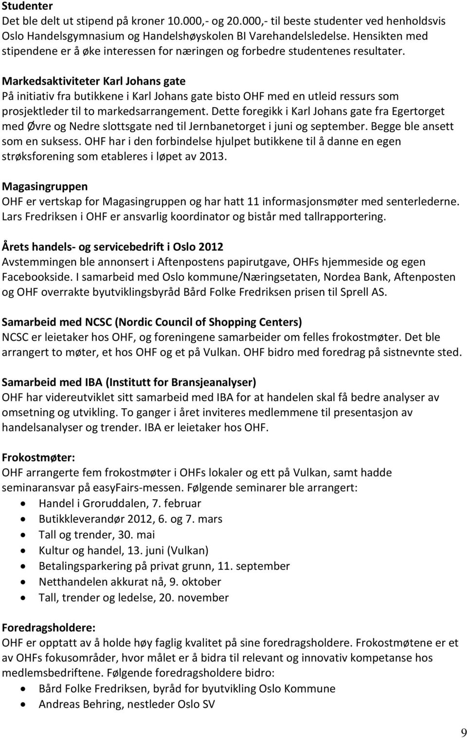 Markedsaktiviteter Karl Johans gate På initiativ fra butikkene i Karl Johans gate bisto OHF med en utleid ressurs som prosjektleder til to markedsarrangement.