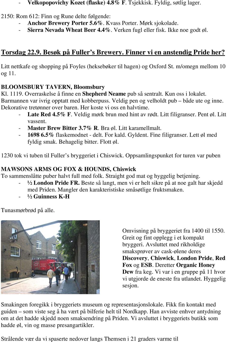 Litt nettkafe og shopping på Foyles (heksebøker til hagen) og Oxford St. m/omegn mellom 10 og 11. BLOOMSBURY TAVERN, Bloomsbury Kl. 1119. Overraskelse å finne en Shepherd Neame pub så sentralt.