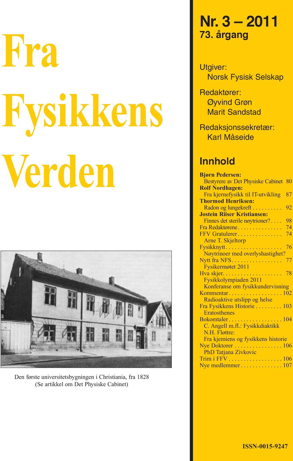 kjernefysikk til IT-utvikling 87 Thormod Henriksen: Radon og lungekreft.......... 92 Jostein Riiser Kristiansen: Finnes det sterile nøytrioner?.... 98 Fra Redaktørene............... 74 FFV Gratulerer.