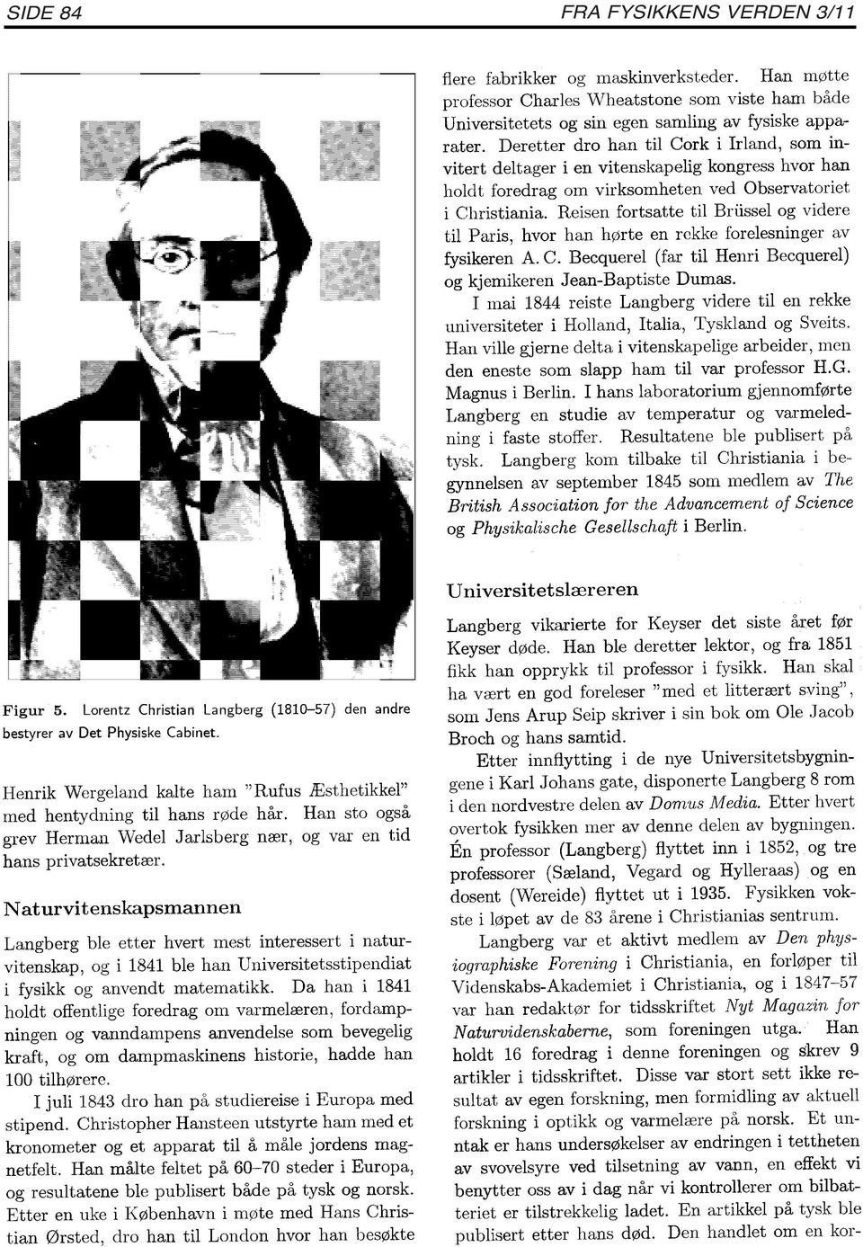 Reisen fortsatte til Brussel og videre til Paris, hvor han hørte en rekke forelesninger av fysikeren A. C. Becquerel (far til Henri Becquerel) og kjemikeren Jean-Baptiste Dumas.