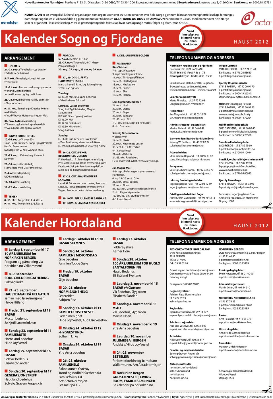 Vi vil nå unådde og gjøre mennesker til disipler. Acta- barn og unge i Normisjon har nærmere 23.000 medlemmer over hele Norge som er organisert i lokale fellesskap.