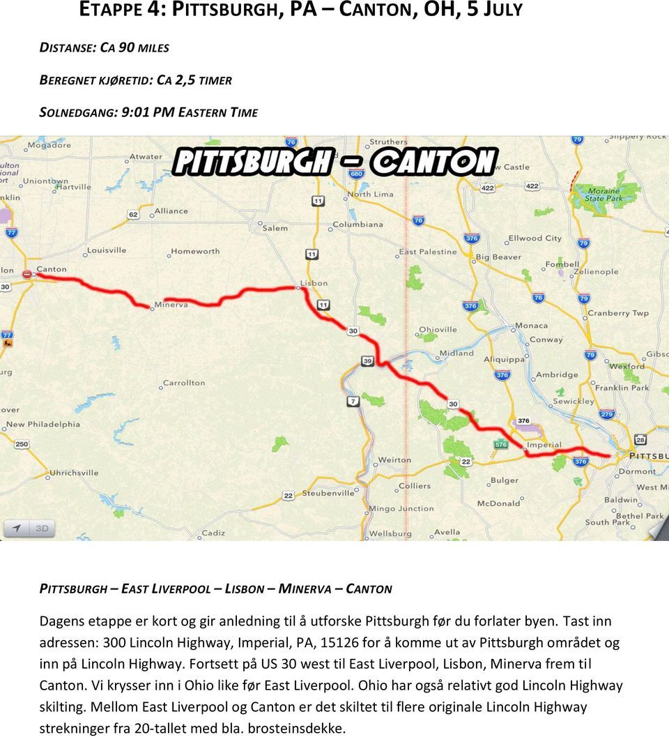 Tast inn adressen: 300 Lincoln Highway, Imperial, PA, 15126 for å komme ut av Pittsburgh området og inn på Lincoln Highway.