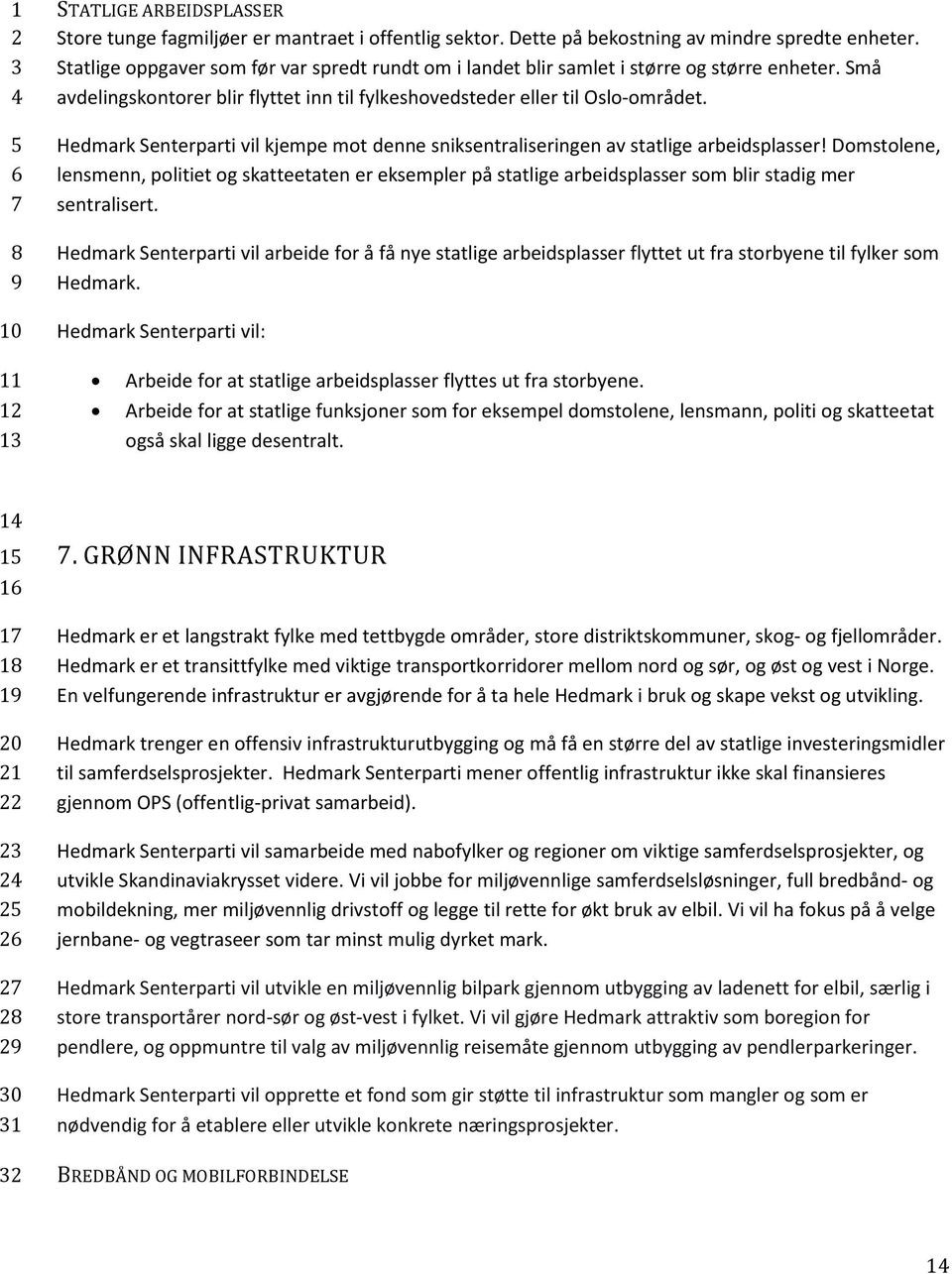 Hedmark Senterparti vil kjempe mot denne sniksentraliseringen av statlige arbeidsplasser!