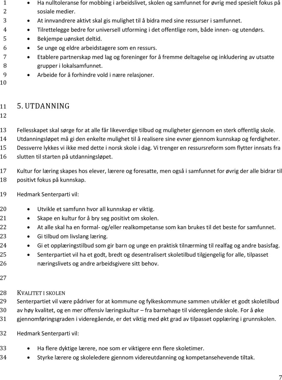 Etablere partnerskap med lag og foreninger for å fremme deltagelse og inkludering av utsatte grupper i lokalsamfunnet. Arbeide for å forhindre vold i nære relasjoner. 1.