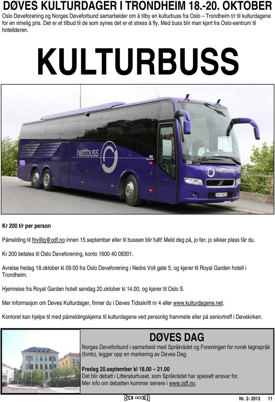 september eller til bussen blir fullt! Meld deg på, jo før, jo sikker plass får du. Kr 200 betales til Oslo Døveforening, konto 1600 40 08301. Avreise fredag 18.oktober kl 09.