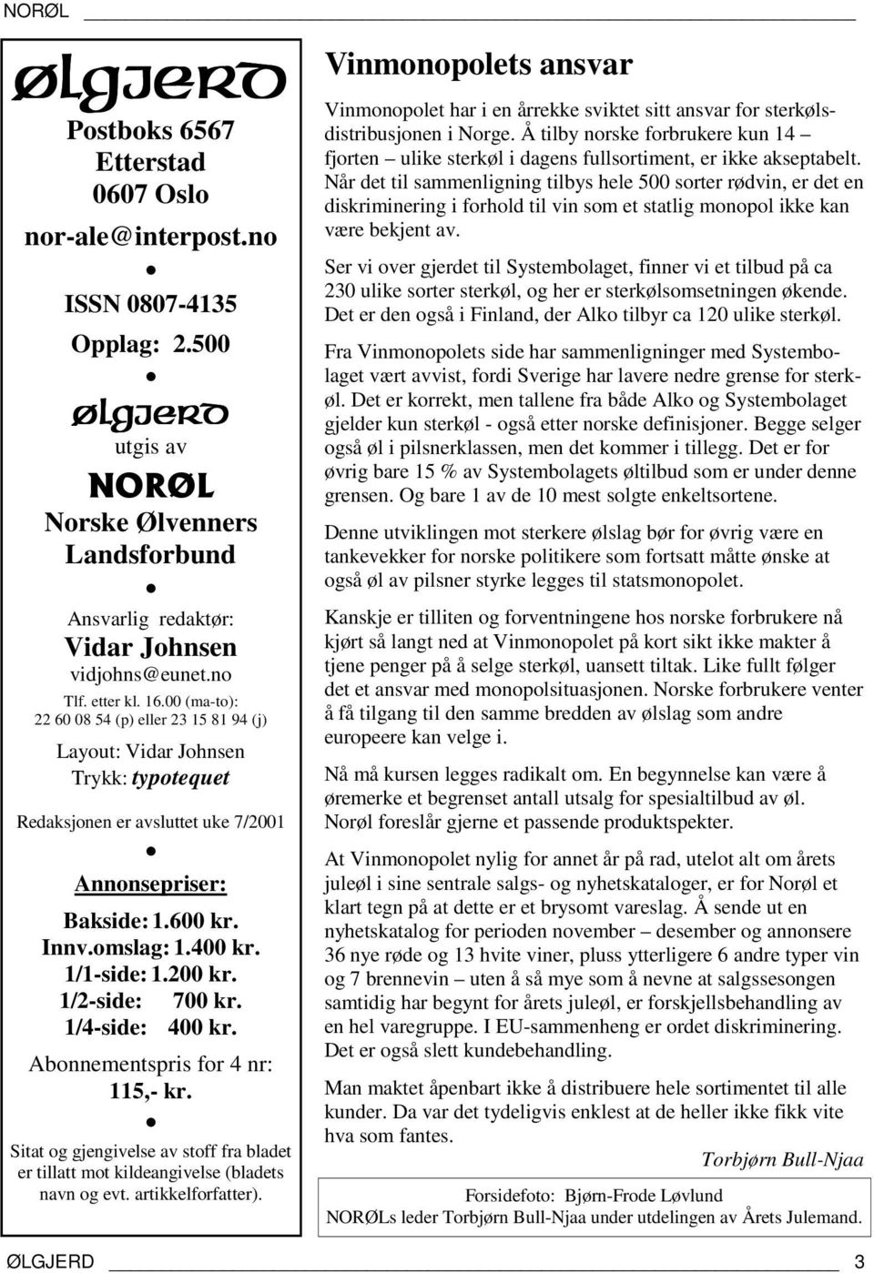 400 kr. 1/1-side: 1.200 kr. 1/2-side: 700 kr. 1/4-side: 400 kr. Abonnementspris for 4 nr: 115,- kr. Sitat og gjengivelse av stoff fra bladet er tillatt mot kildeangivelse (bladets navn og evt.