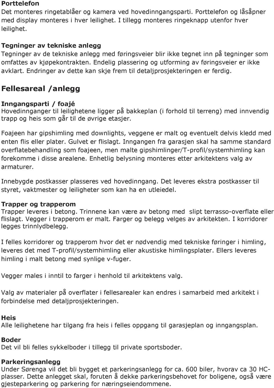 Endelig plassering og utforming av føringsveier er ikke avklart. Endringer av dette kan skje frem til detaljprosjekteringen er ferdig.