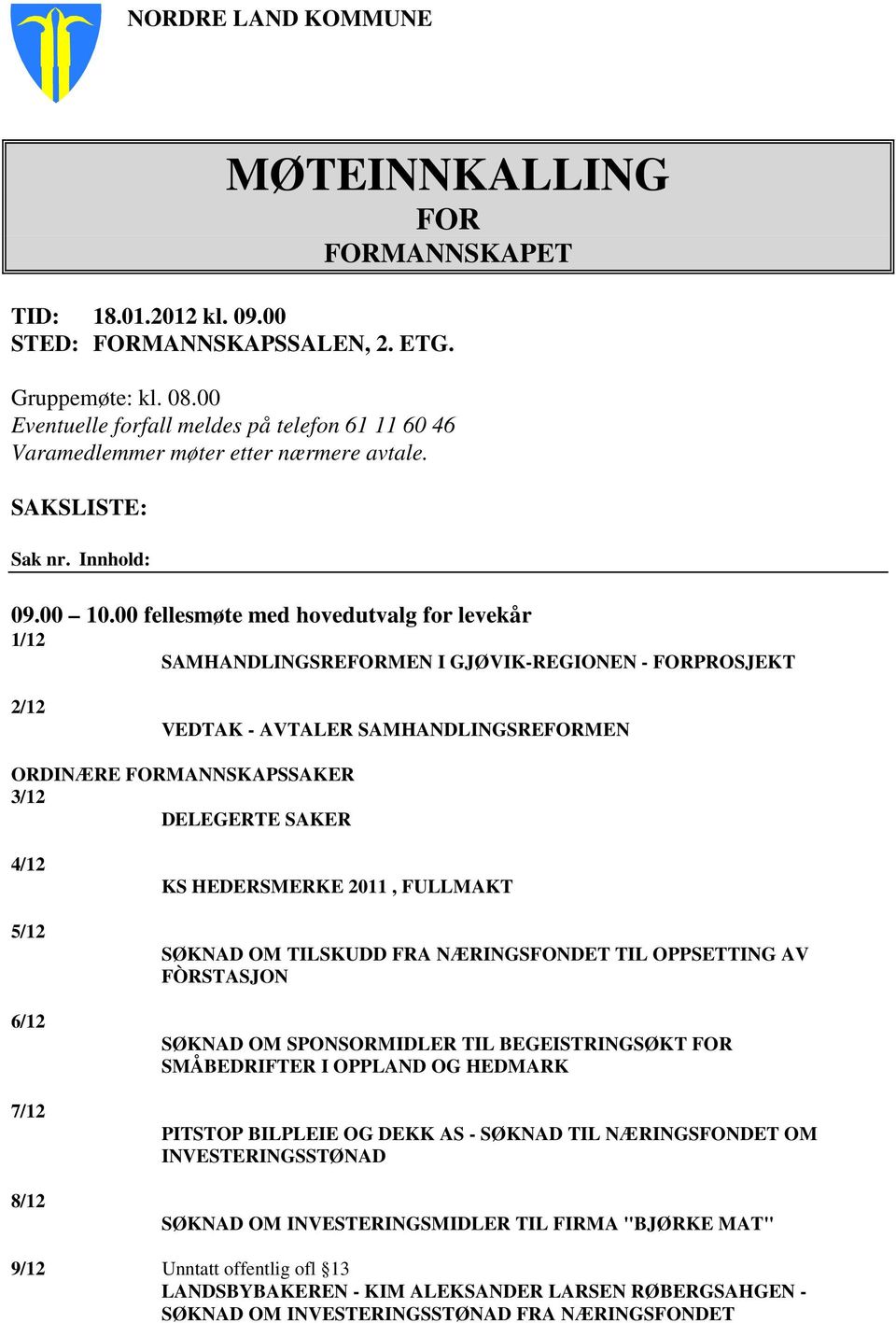 00 fellesmøte med hovedutvalg for levekår 1/12 SAMHANDLINGSREFORMEN I GJØVIK-REGIONEN - FORPROSJEKT 2/12 VEDTAK - AVTALER SAMHANDLINGSREFORMEN ORDINÆRE FORMANNSKAPSSAKER 3/12 DELEGERTE SAKER 4/12