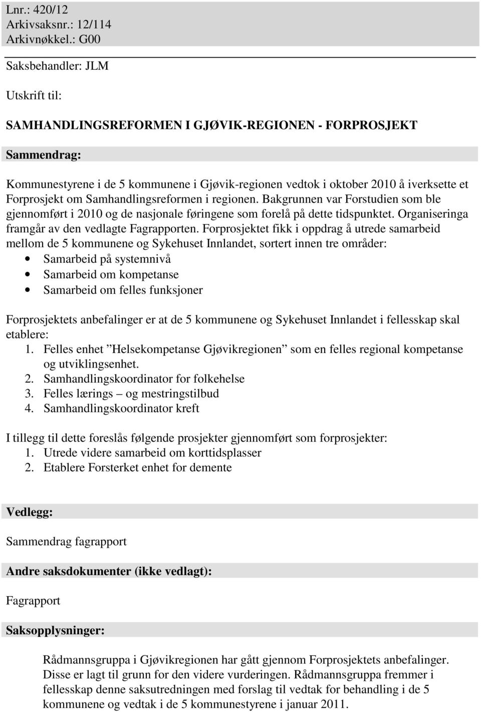 Forprosjekt om Samhandlingsreformen i regionen. Bakgrunnen var Forstudien som ble gjennomført i 2010 og de nasjonale føringene som forelå på dette tidspunktet.