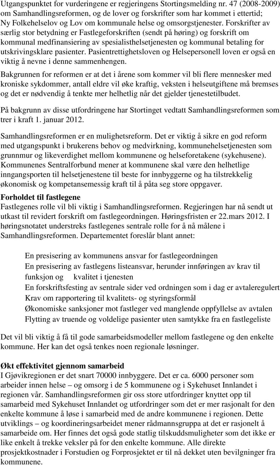 Forskrifter av særlig stor betydning er Fastlegeforskriften (sendt på høring) og forskrift om kommunal medfinansiering av spesialisthelsetjenesten og kommunal betaling for utskrivingsklare pasienter.