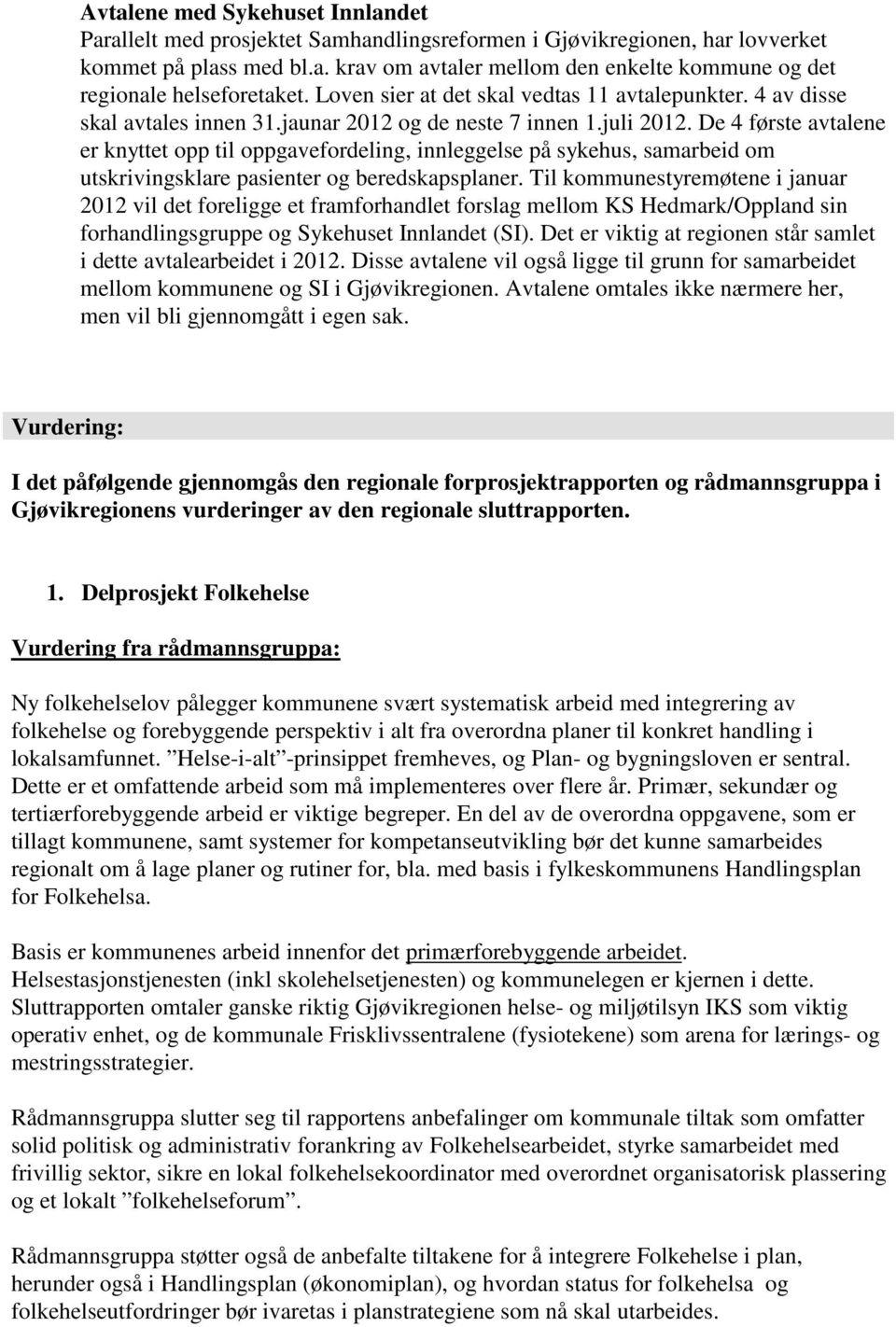 De 4 første avtalene er knyttet opp til oppgavefordeling, innleggelse på sykehus, samarbeid om utskrivingsklare pasienter og beredskapsplaner.