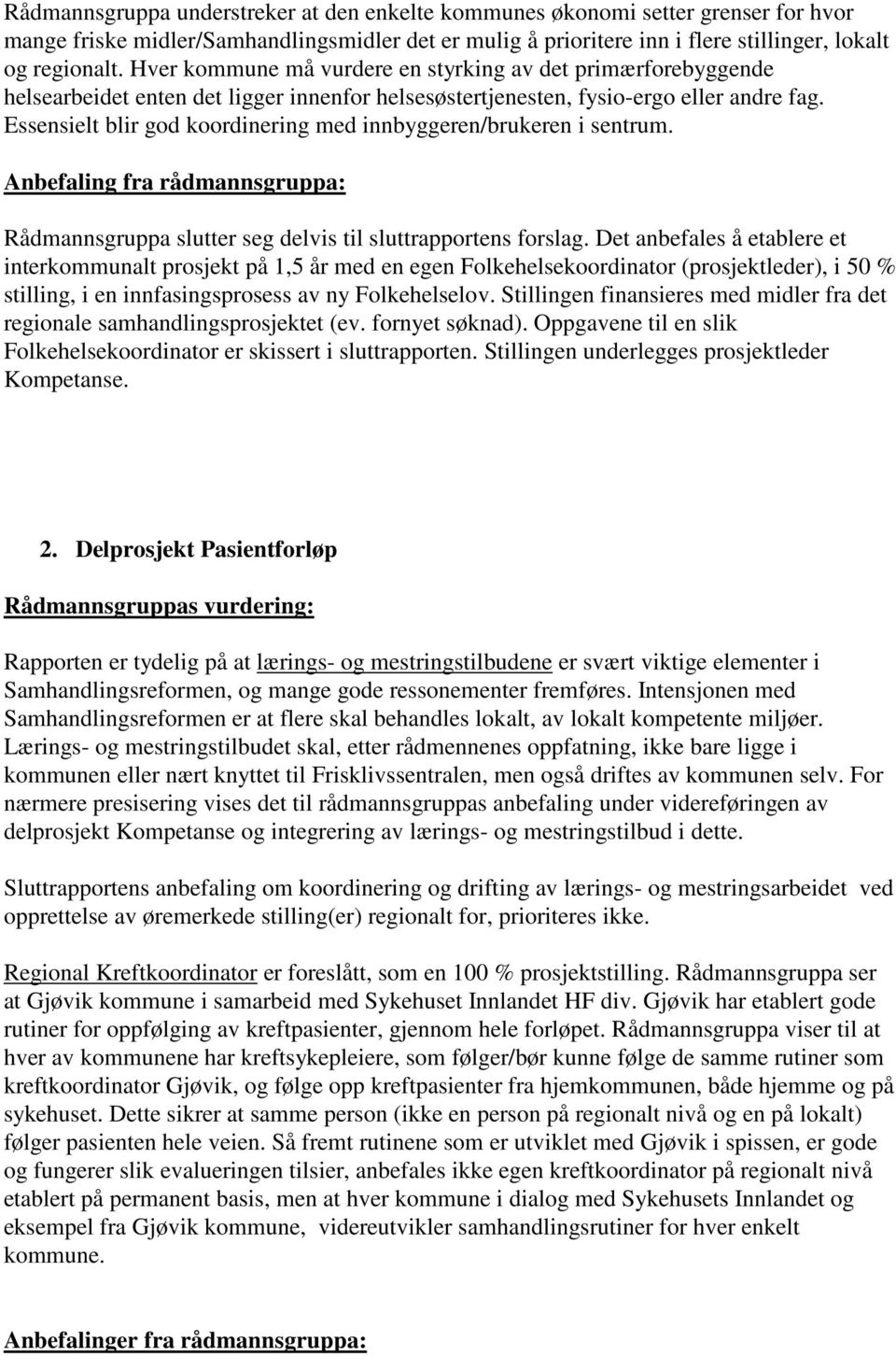 Essensielt blir god koordinering med innbyggeren/brukeren i sentrum. Anbefaling fra rådmannsgruppa: Rådmannsgruppa slutter seg delvis til sluttrapportens forslag.