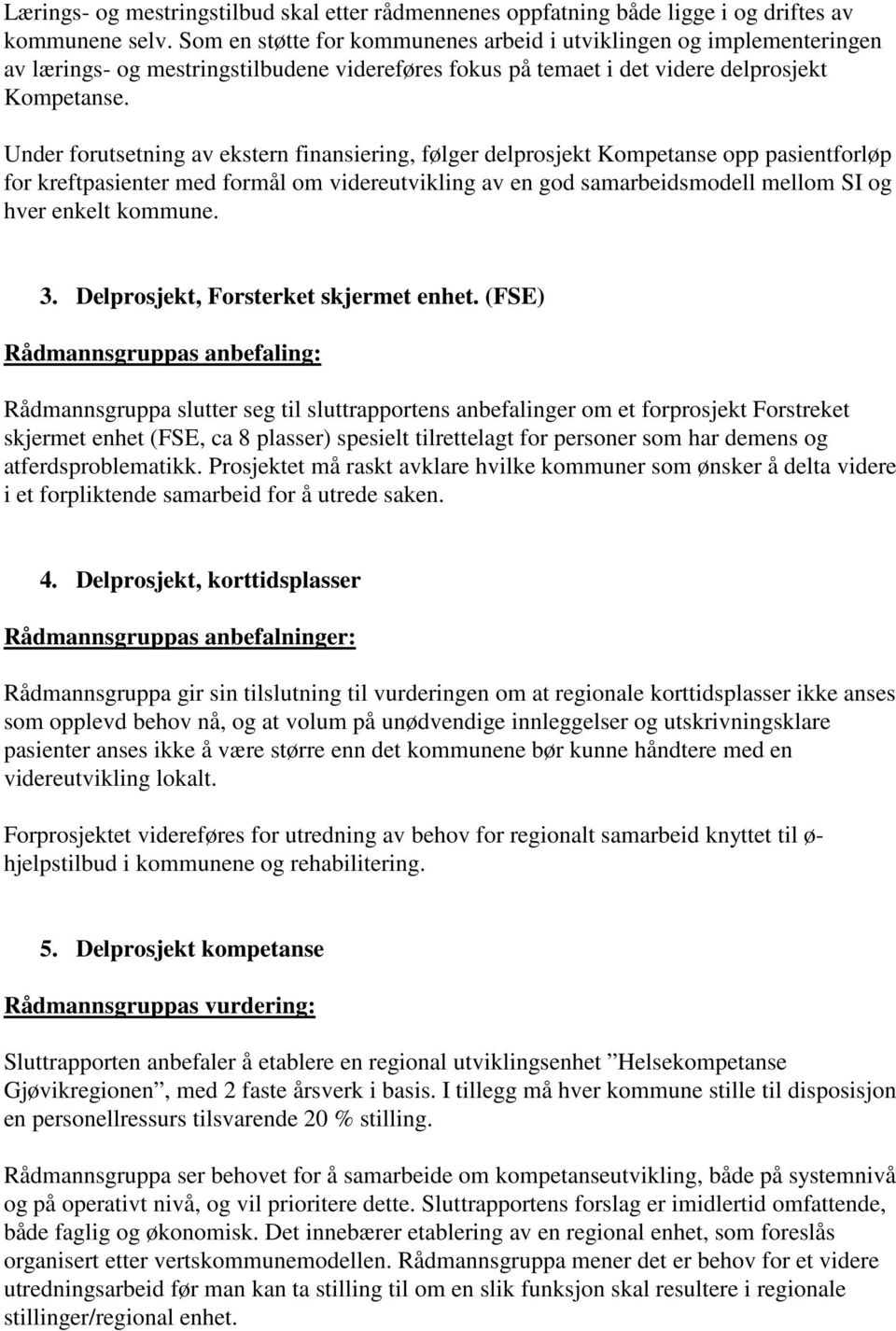 Under forutsetning av ekstern finansiering, følger delprosjekt Kompetanse opp pasientforløp for kreftpasienter med formål om videreutvikling av en god samarbeidsmodell mellom SI og hver enkelt