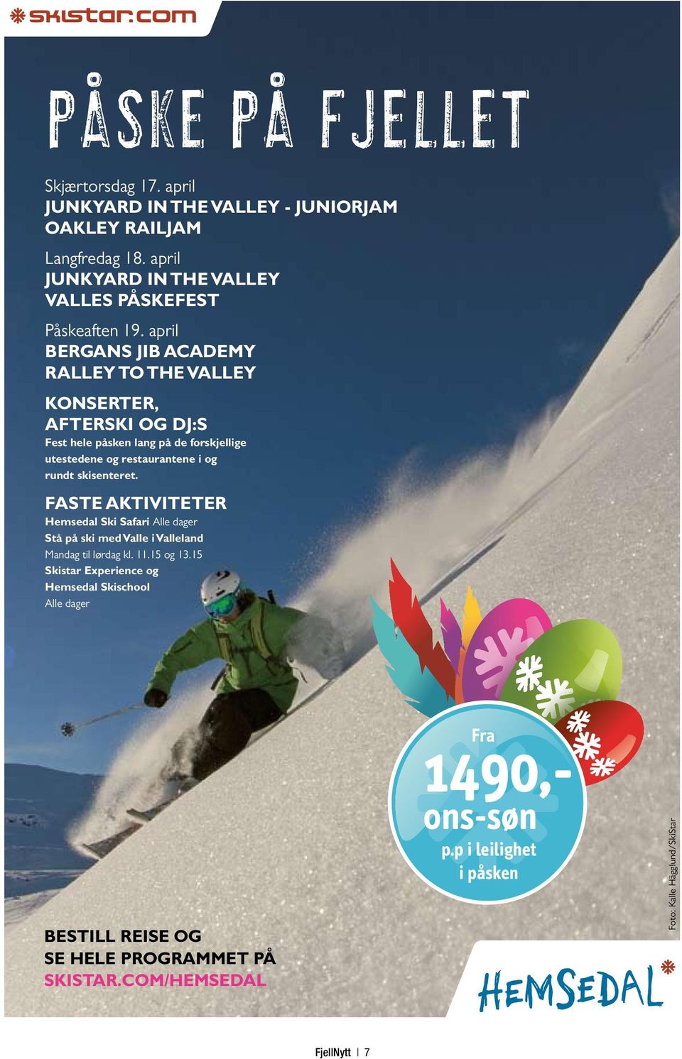 FASTE AKTIVITETER Hemsedal Ski Safari Alle dager Stå på ski med Valle i Valleland Mandag til lørdag kl. 11.15 og 13.