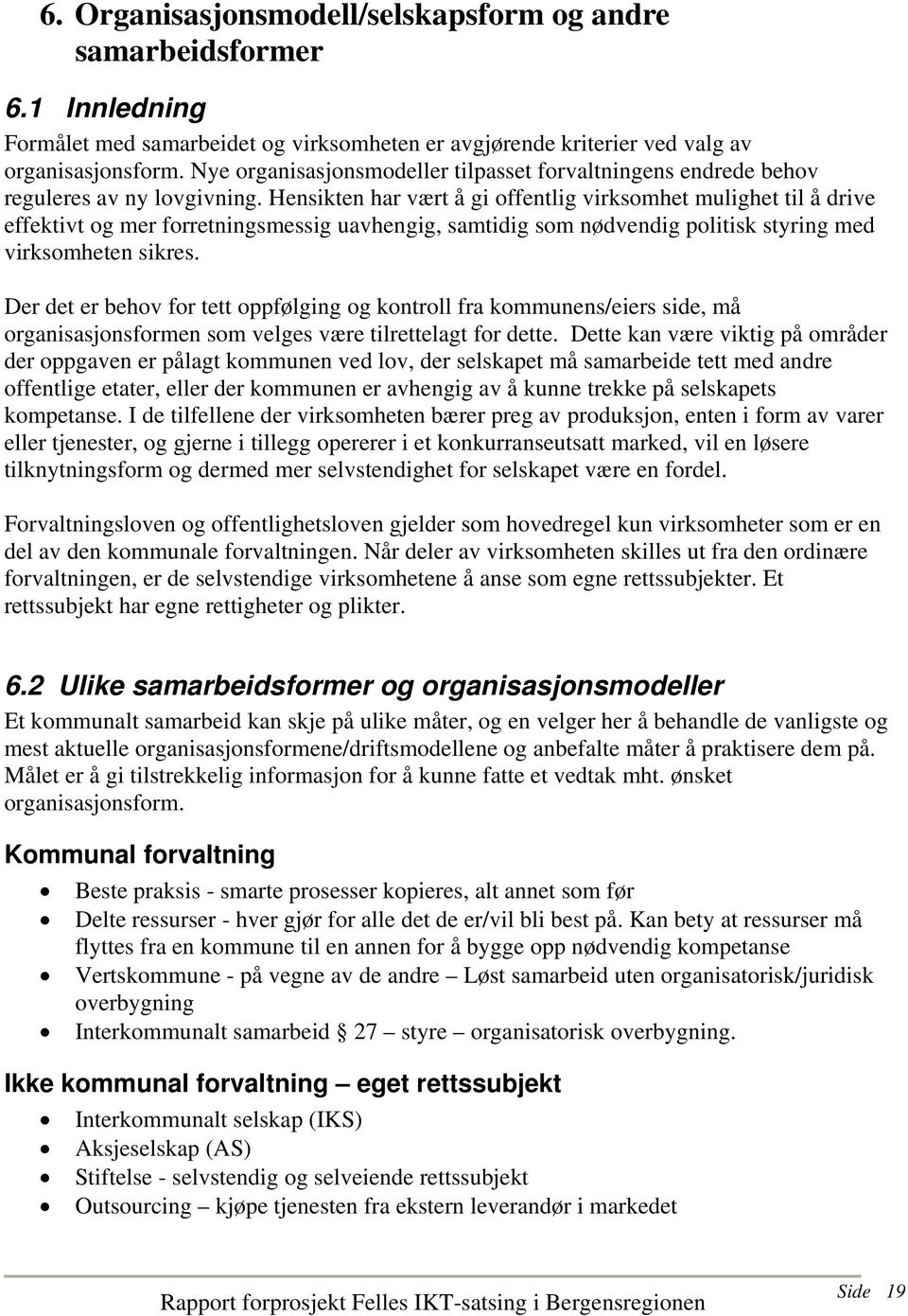 Hensikten har vært å gi offentlig virksomhet mulighet til å drive effektivt og mer forretningsmessig uavhengig, samtidig som nødvendig politisk styring med virksomheten sikres.