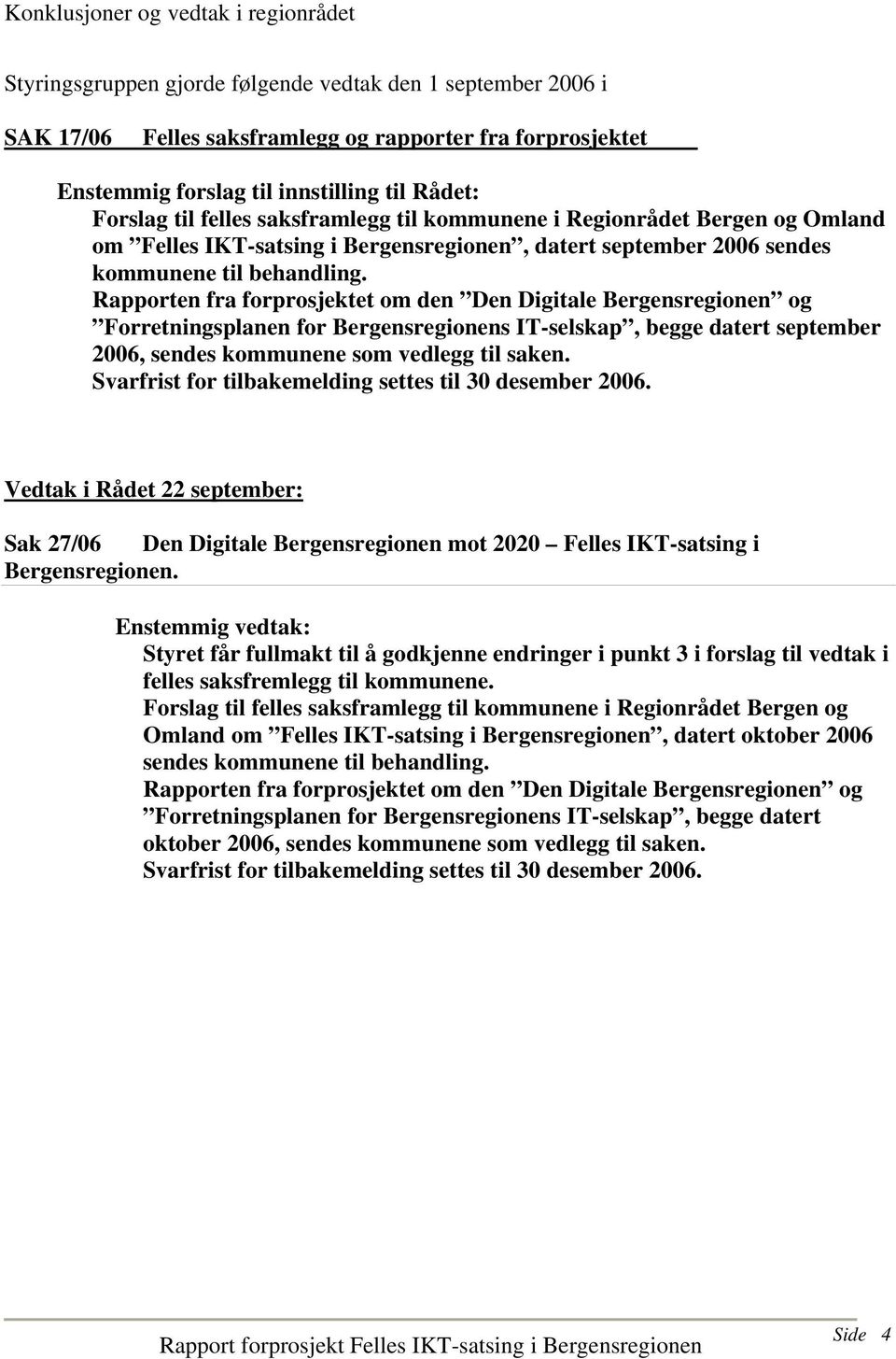 Rapporten fra forprosjektet om den Den Digitale Bergensregionen og Forretningsplanen for Bergensregionens IT-selskap, begge datert september 2006, sendes kommunene som vedlegg til saken.