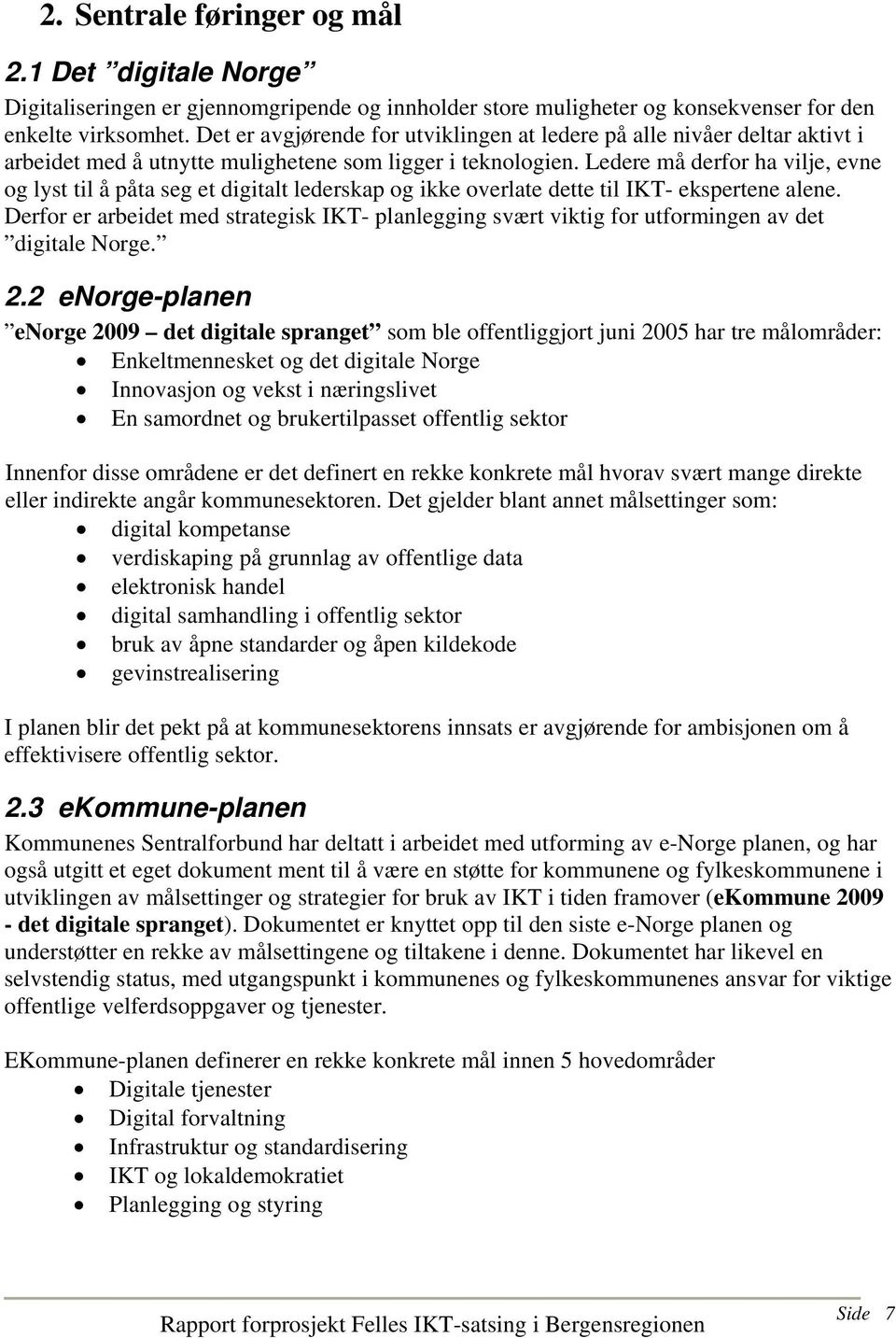 Ledere må derfor ha vilje, evne og lyst til å påta seg et digitalt lederskap og ikke overlate dette til IKT- ekspertene alene.