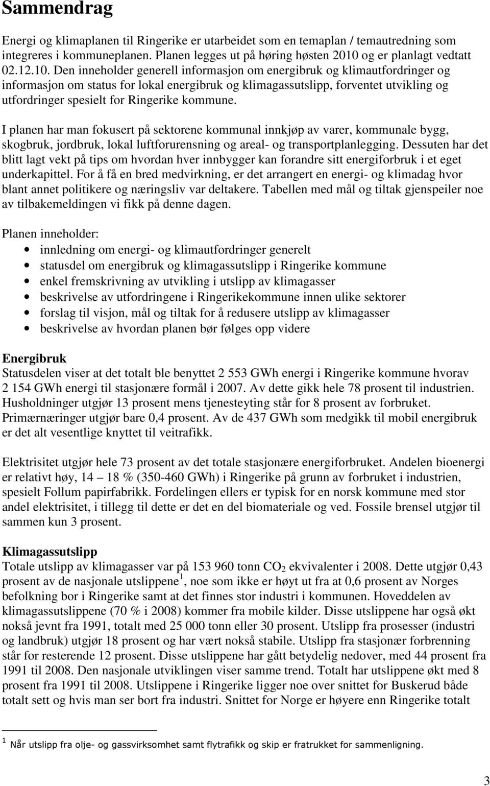 Den inneholder generell informasjon om energibruk og klimautfordringer og informasjon om status for lokal energibruk og klimagassutslipp, forventet utvikling og utfordringer spesielt for Ringerike