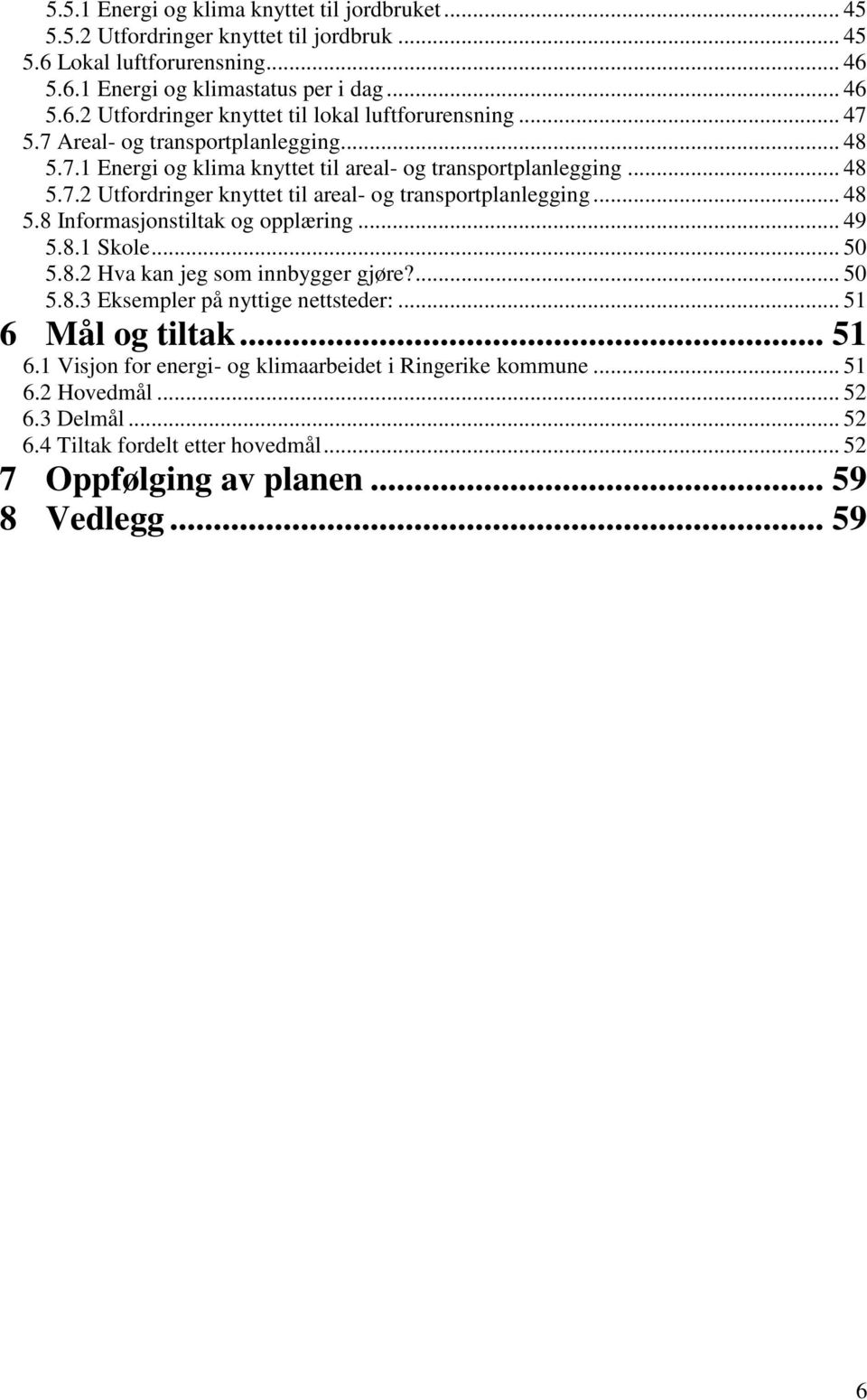 .. 49 5.8.1 Skole... 50 5.8.2 Hva kan jeg som innbygger gjøre?... 50 5.8.3 Eksempler på nyttige nettsteder:... 51 6 Mål og tiltak... 51 6.1 Visjon for energi- og klimaarbeidet i Ringerike kommune.