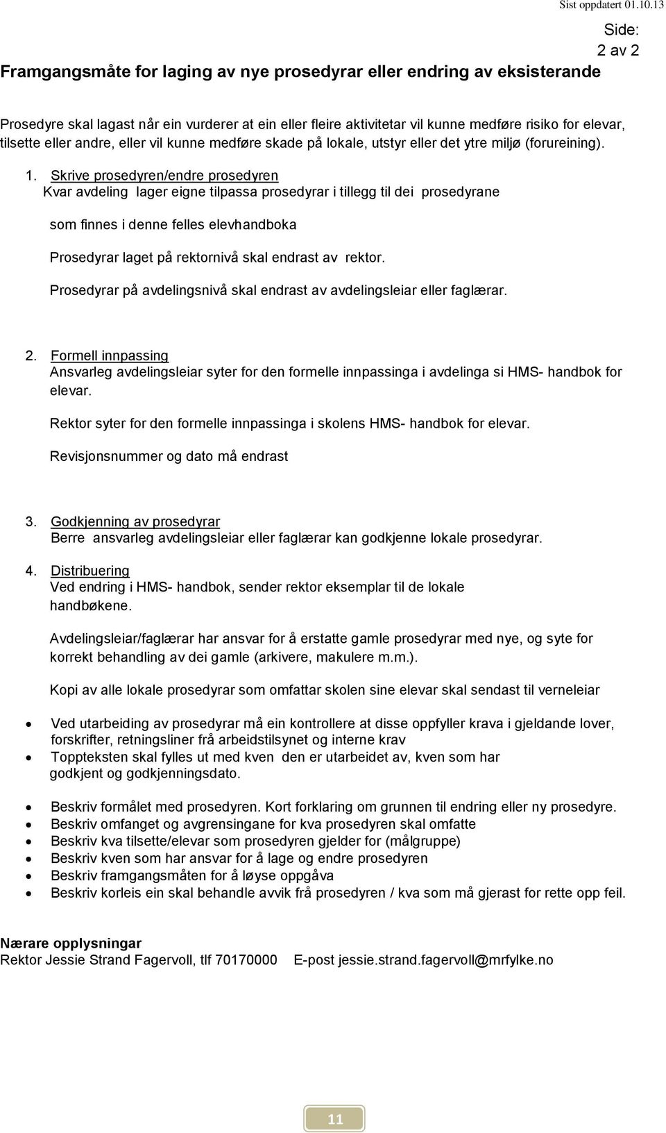 Skrive prosedyren/endre prosedyren Kvar avdeling lager eigne tilpassa prosedyrar i tillegg til dei prosedyrane som finnes i denne felles elevhandboka Prosedyrar laget på rektornivå skal endrast av