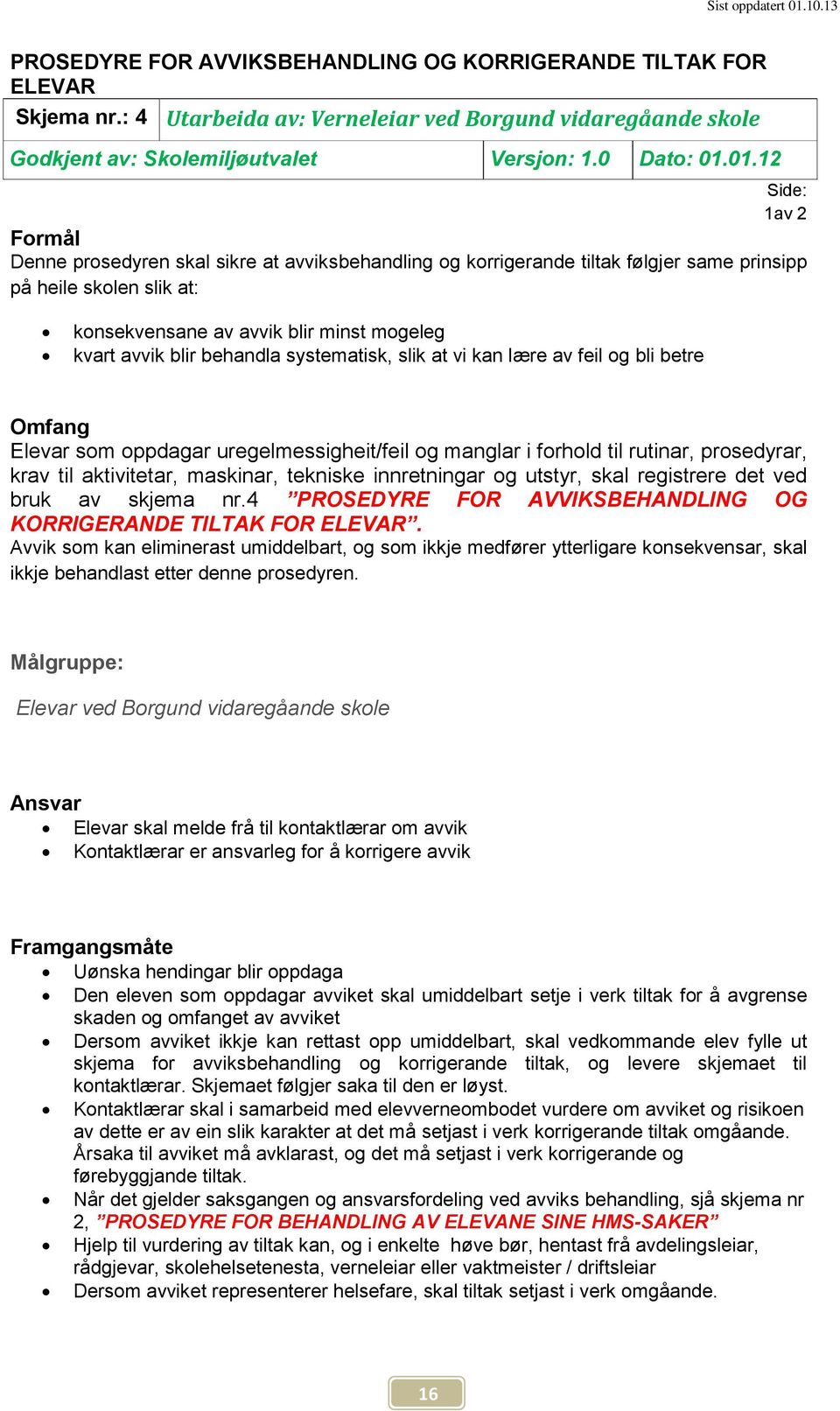 blir behandla systematisk, slik at vi kan lære av feil og bli betre Omfang Elevar som oppdagar uregelmessigheit/feil og manglar i forhold til rutinar, prosedyrar, krav til aktivitetar, maskinar,