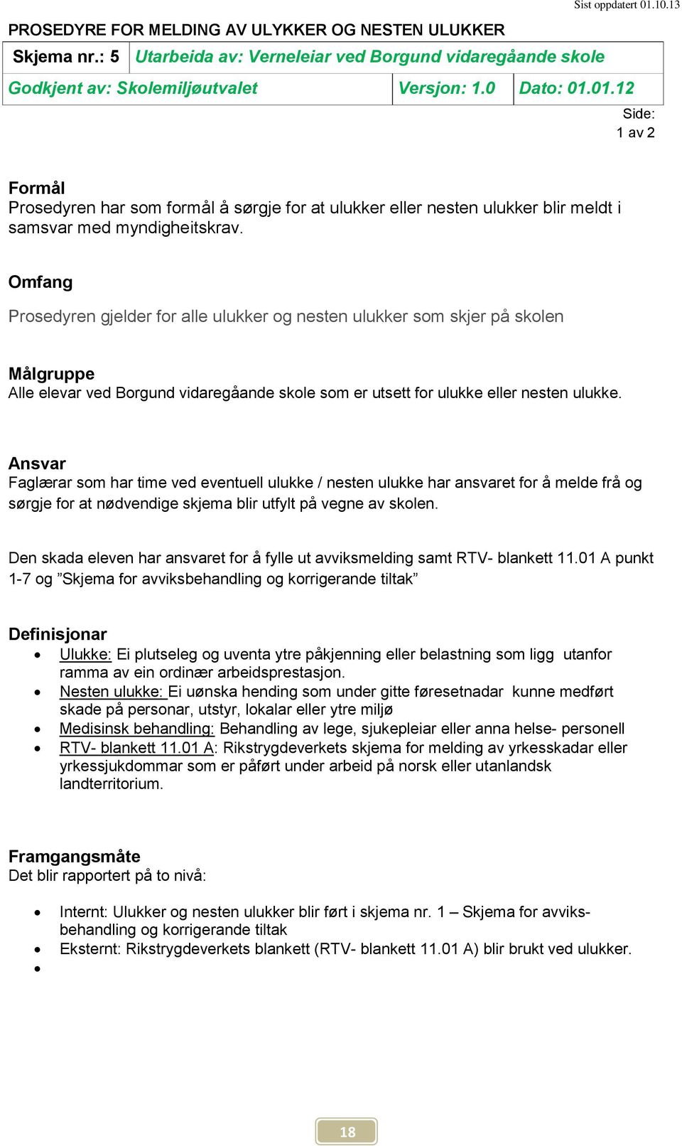 Omfang Prosedyren gjelder for alle ulukker og nesten ulukker som skjer på skolen Målgruppe Alle elevar ved Borgund vidaregåande skole som er utsett for ulukke eller nesten ulukke.