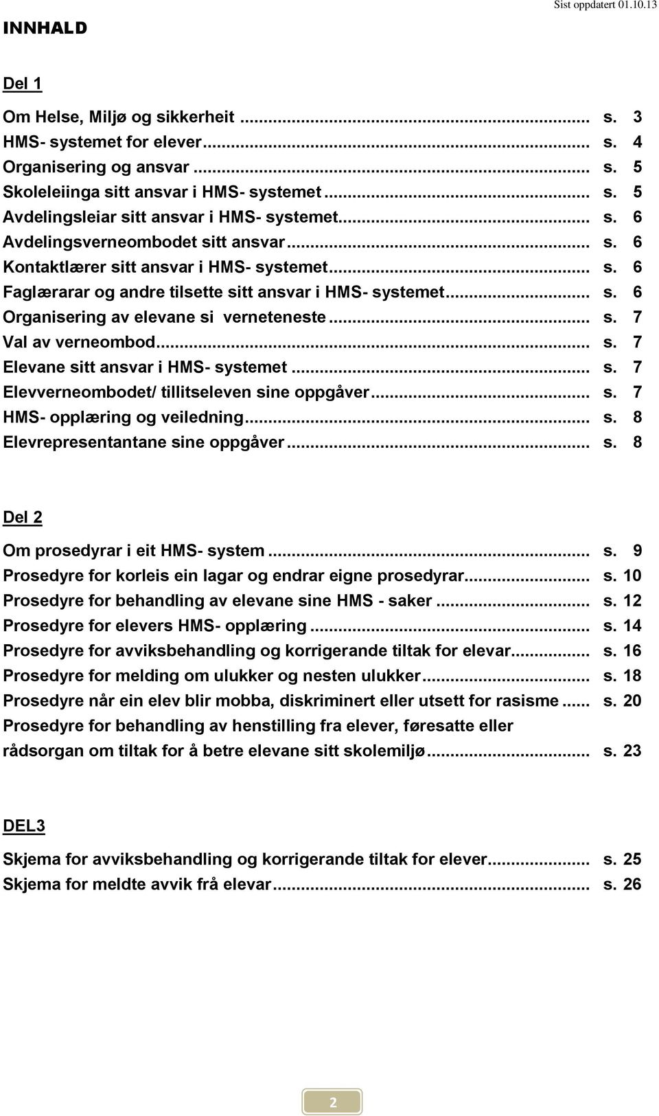 .. s. 7 Val av verneombod... s. 7 Elevane sitt ansvar i HMS- systemet... s. 7 Elevverneombodet/ tillitseleven sine oppgåver... s. 7 HMS- opplæring og veiledning... s. 8 Elevrepresentantane sine oppgåver.