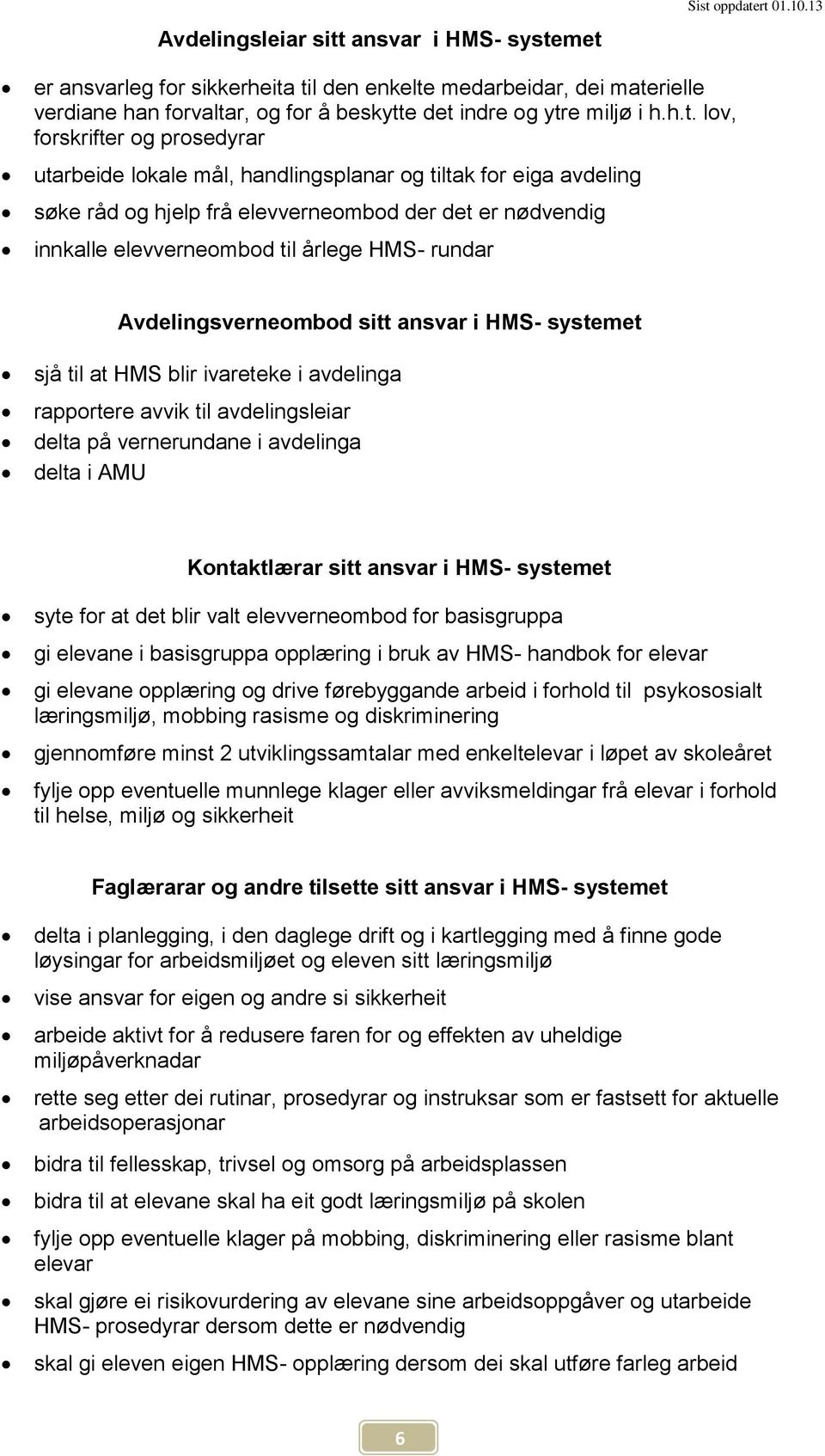 til den enkelte medarbeidar, dei materielle verdiane han forvaltar, og for å beskytte det indre og ytre miljø i h.h.t. lov, forskrifter og prosedyrar utarbeide lokale mål, handlingsplanar og tiltak