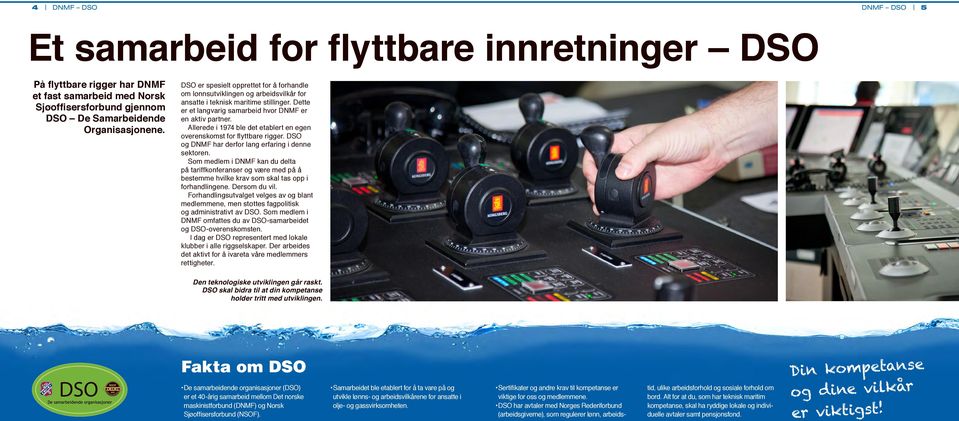 Allerede i 1974 ble det etablert en egen overenskomst for flyttbare rigger. DSO og DNMF har derfor lang erfaring i denne sektoren.