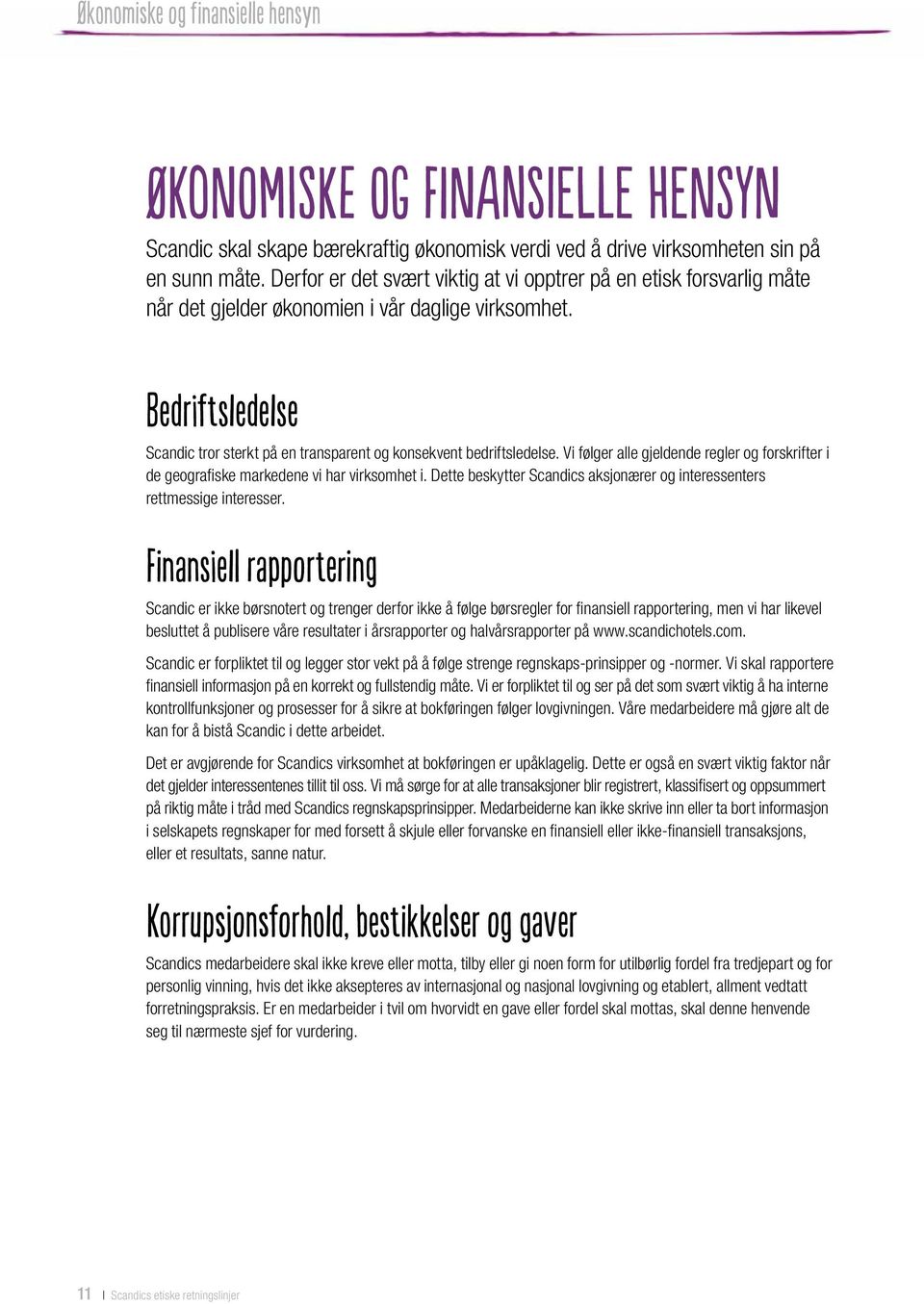 Bedriftsledelse Scandic tror sterkt på en transparent og konsekvent bedriftsledelse. Vi følger alle gjeldende regler og forskrifter i de geografi ske markedene vi har virksomhet i.